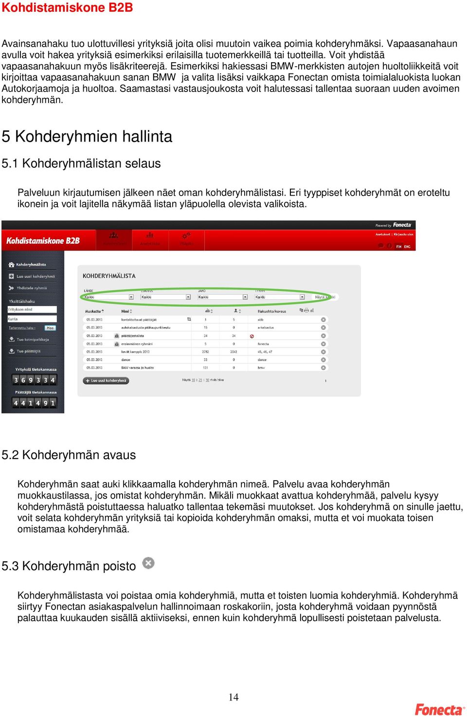 Esimerkiksi hakiessasi BMW-merkkisten autojen huoltoliikkeitä voit kirjoittaa vapaasanahakuun sanan BMW ja valita lisäksi vaikkapa Fonectan omista toimialaluokista luokan Autokorjaamoja ja huoltoa.