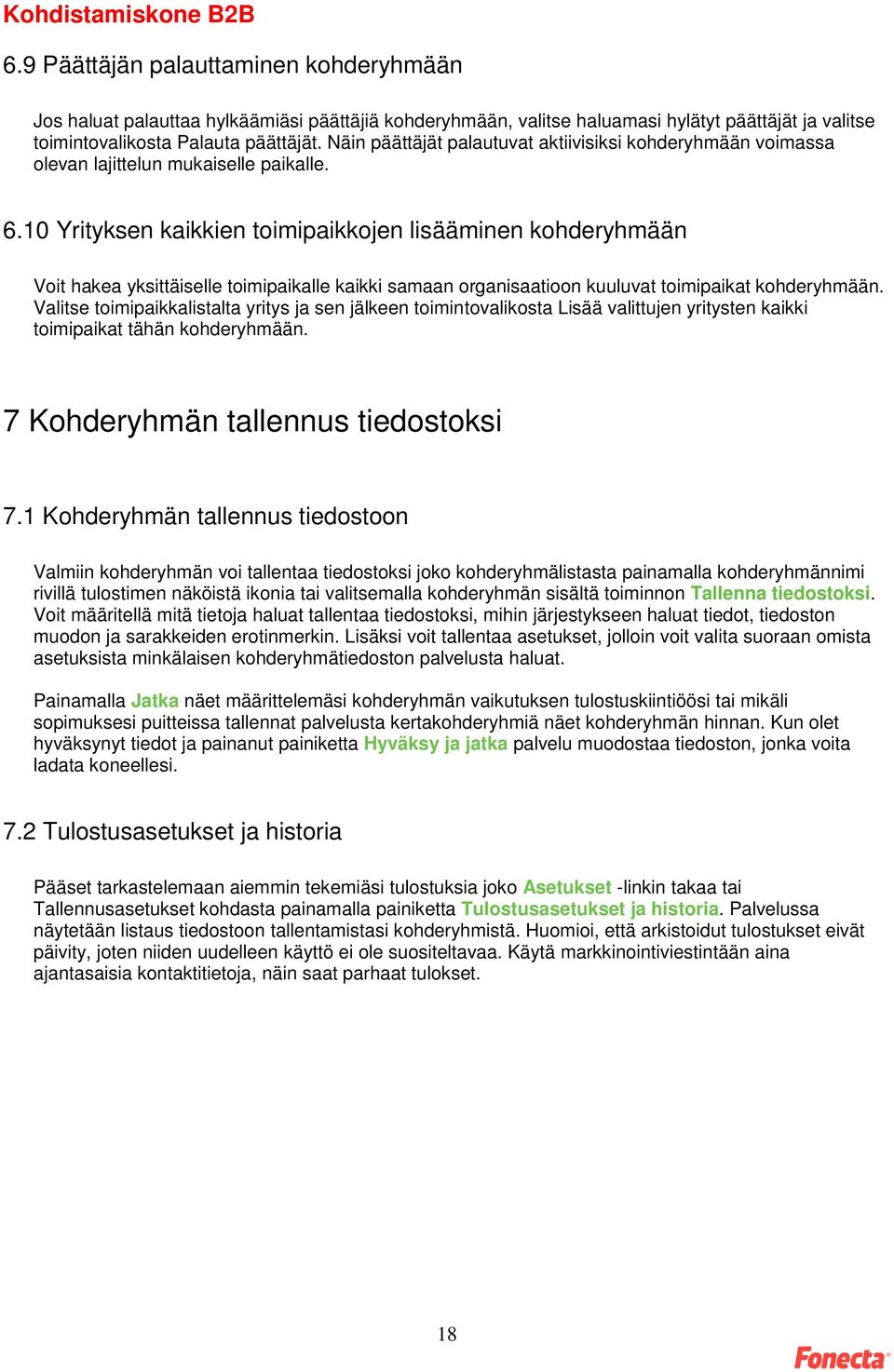 10 Yrityksen kaikkien toimipaikkojen lisääminen kohderyhmään Voit hakea yksittäiselle toimipaikalle kaikki samaan organisaatioon kuuluvat toimipaikat kohderyhmään.