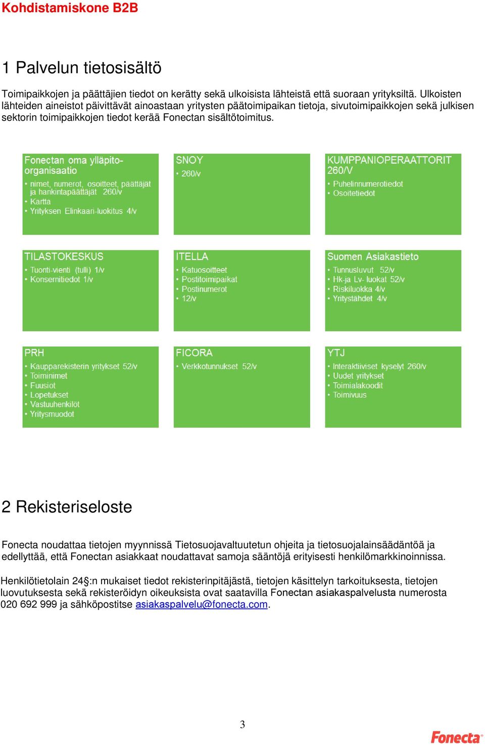 2 Rekisteriseloste Fonecta noudattaa tietojen myynnissä Tietosuojavaltuutetun ohjeita ja tietosuojalainsäädäntöä ja edellyttää, että Fonectan asiakkaat noudattavat samoja sääntöjä erityisesti