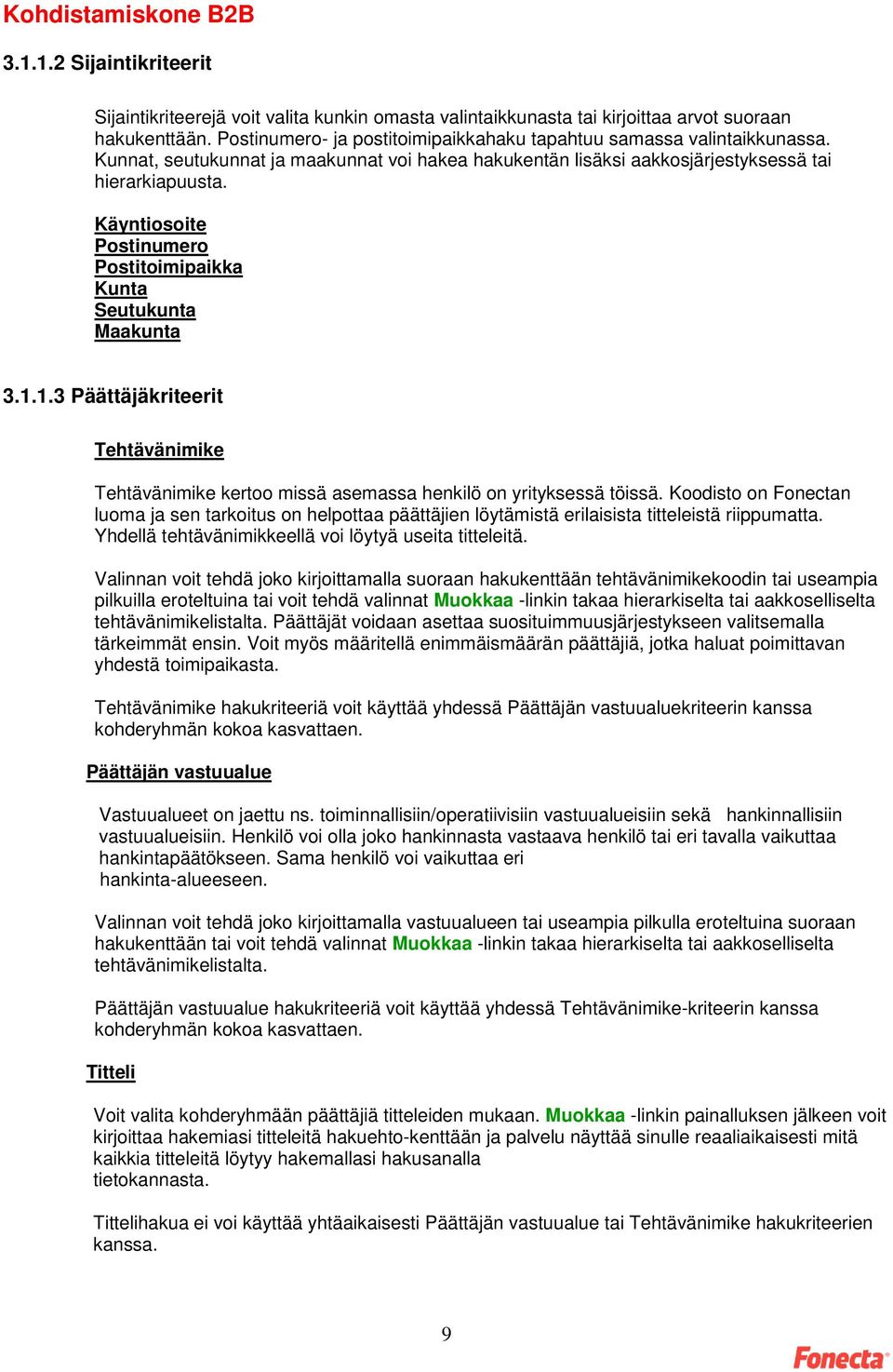 Käyntiosoite Postinumero Postitoimipaikka Kunta Seutukunta Maakunta 3.1.1.3 Päättäjäkriteerit Tehtävänimike Tehtävänimike kertoo missä asemassa henkilö on yrityksessä töissä.