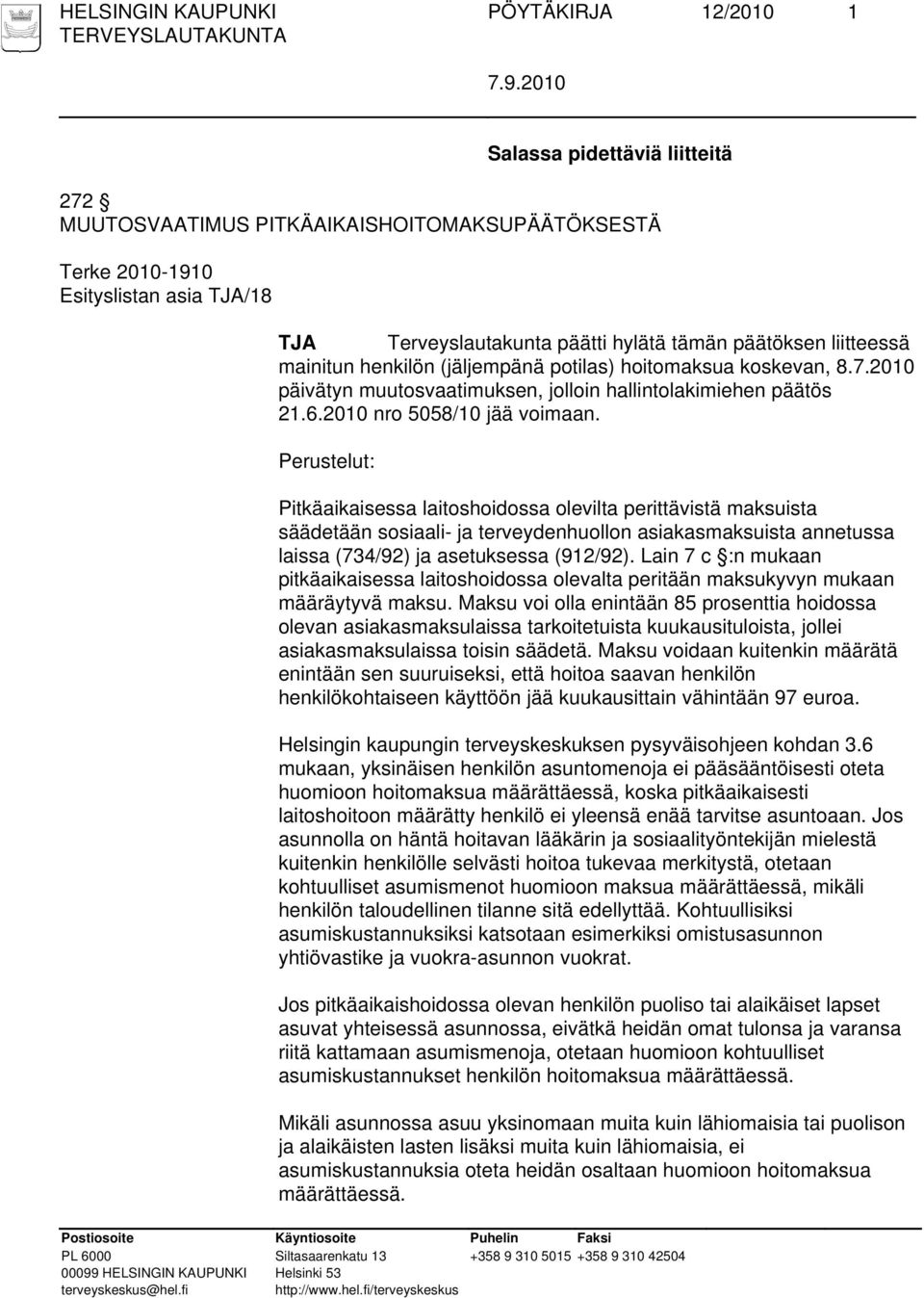 Perustelut: Pitkäaikaisessa laitoshoidossa olevilta perittävistä maksuista säädetään sosiaali- ja terveydenhuollon asiakasmaksuista annetussa laissa (734/92) ja asetuksessa (912/92).