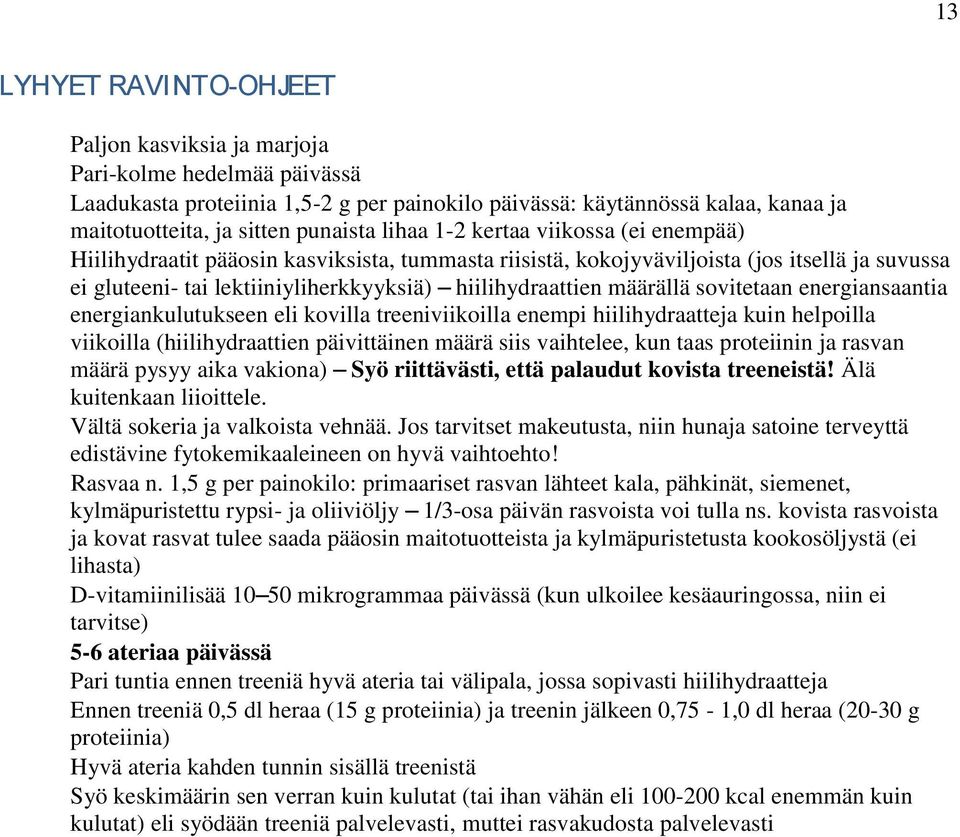 määrällä sovitetaan energiansaantia energiankulutukseen eli kovilla treeniviikoilla enempi hiilihydraatteja kuin helpoilla viikoilla (hiilihydraattien päivittäinen määrä siis vaihtelee, kun taas