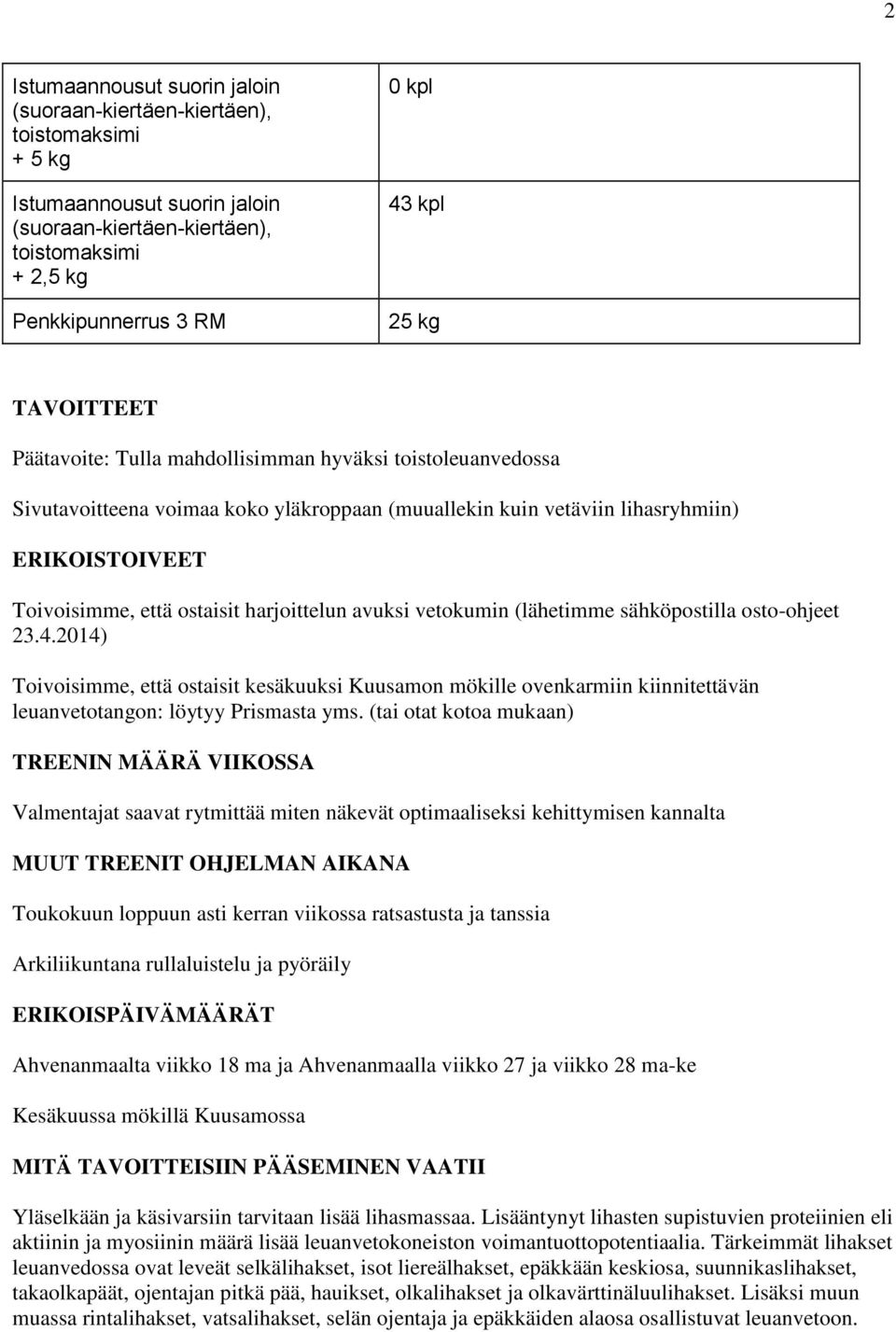 harjoittelun avuksi vetokumin (lähetimme sähköpostilla osto-ohjeet 23.4.2014) Toivoisimme, että ostaisit kesäkuuksi Kuusamon mökille ovenkarmiin kiinnitettävän leuanvetotangon: löytyy Prismasta yms.