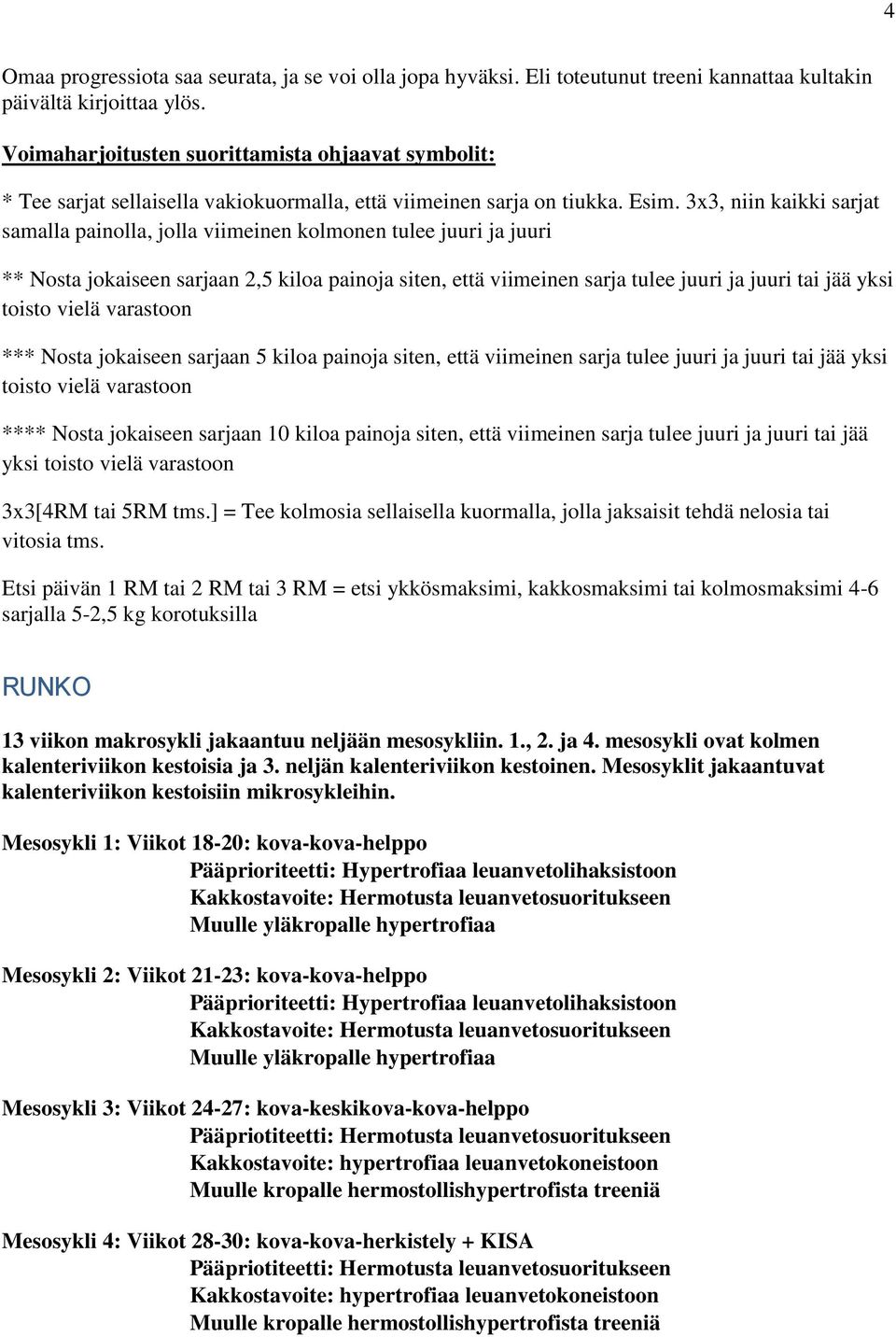 3x3, niin kaikki sarjat samalla painolla, jolla viimeinen kolmonen tulee juuri ja juuri ** Nosta jokaiseen sarjaan 2,5 kiloa painoja siten, että viimeinen sarja tulee juuri ja juuri tai jää yksi