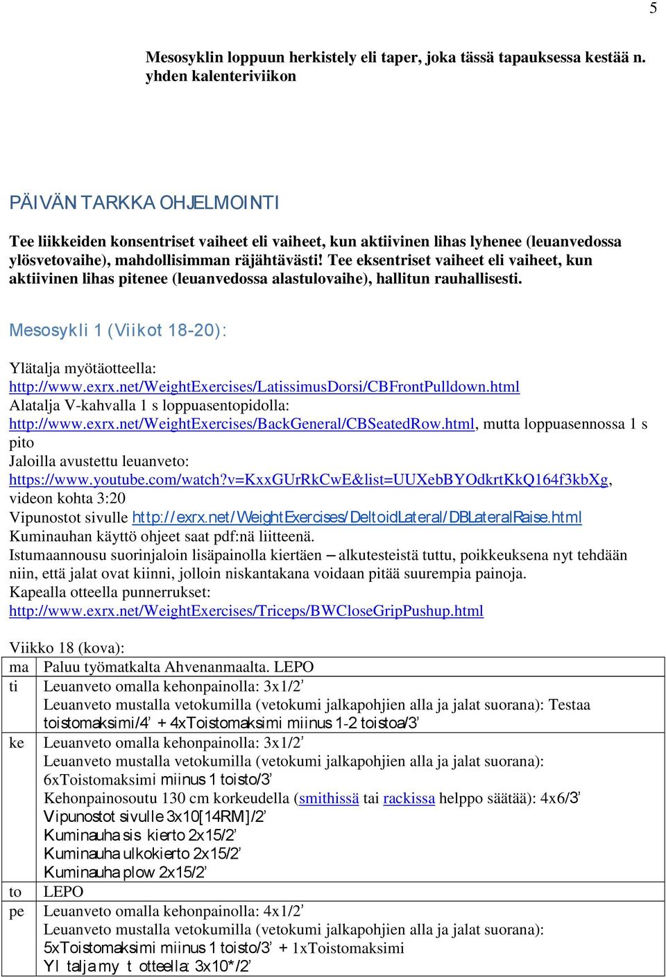 Tee eksentriset vaiheet eli vaiheet, kun aktiivinen lihas pitenee (leuanvedossa alastulovaihe), hallitun rauhallisesti. Mesosykli 1 (Viikot 18-20): Ylätalja myötäotteella: http://www.exrx.