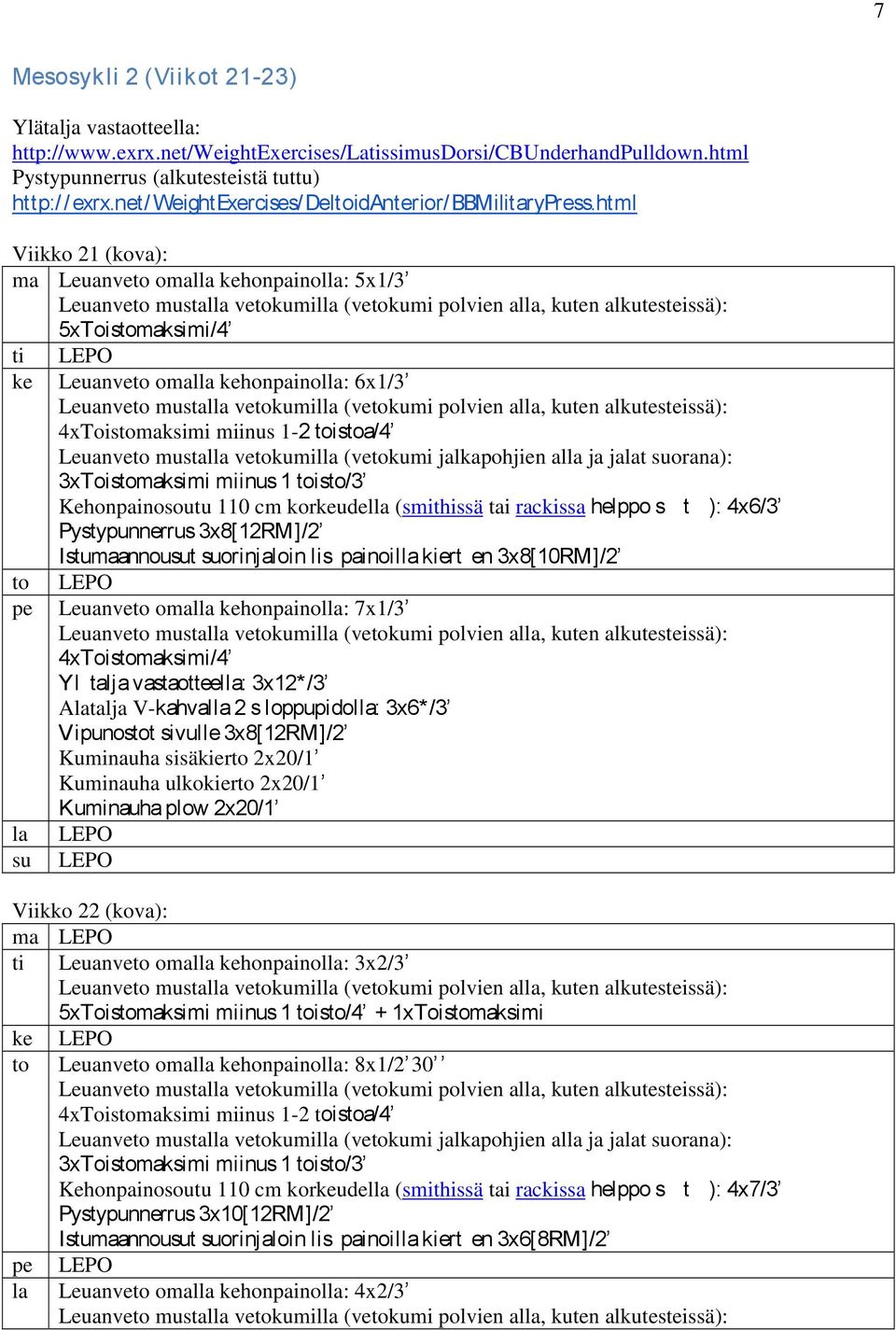 html Viikko 21 (kova): ma Leuanveto omalla kehonpainolla: 5x1/3 5xToistomaksimi/4 ti ke to pe la su Leuanveto omalla kehonpainolla: 6x1/3 4xToistomaksimi miinus 1-2 toistoa/4 3xToistomaksimi miinus 1