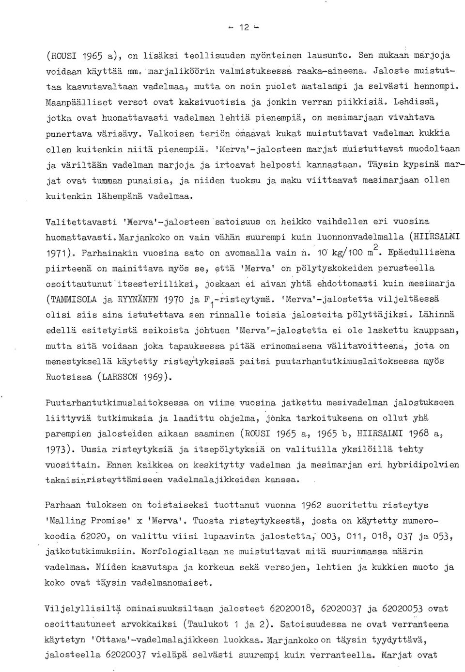 Lehdissä, jotka ovat huomattavasti vadelman lehtiä pienempiä, on mesimarjaan vivahtava punertava värisävy. Valkoisen teriön omaavat kukat muistuttavat vadelman kukkia ollen kuitenkin niitä pienempiä.