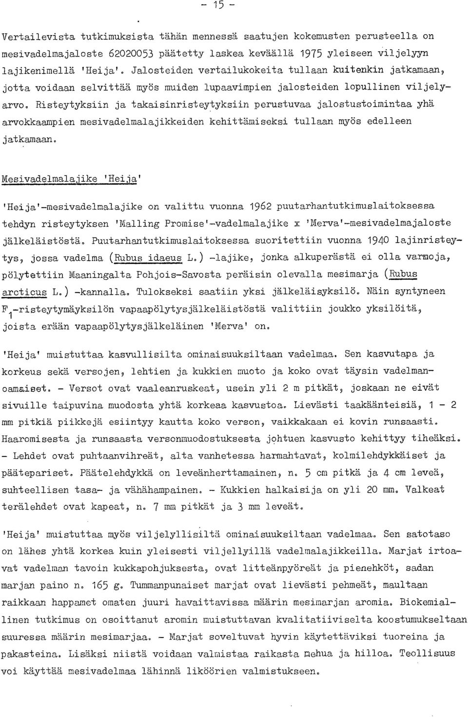 Risteytyksiin ja takaisinristeytyksiin perustuvaa jalostustoimintaa yhä arvokkaampien mesivadelmalajikkeiden kehittämiseksi tullaan myös edelleen jatkamaan.