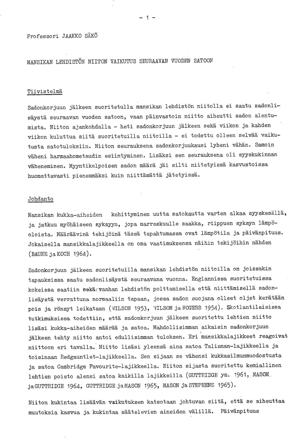 Niiton ajankohdalla - heti sadonkorjuun jälkeen sekä viikon ja kahden viikon kuluttua siitä suoritetuilla niitoilla - ei todettu olleen selvää vaikutusta satotuloksiin.