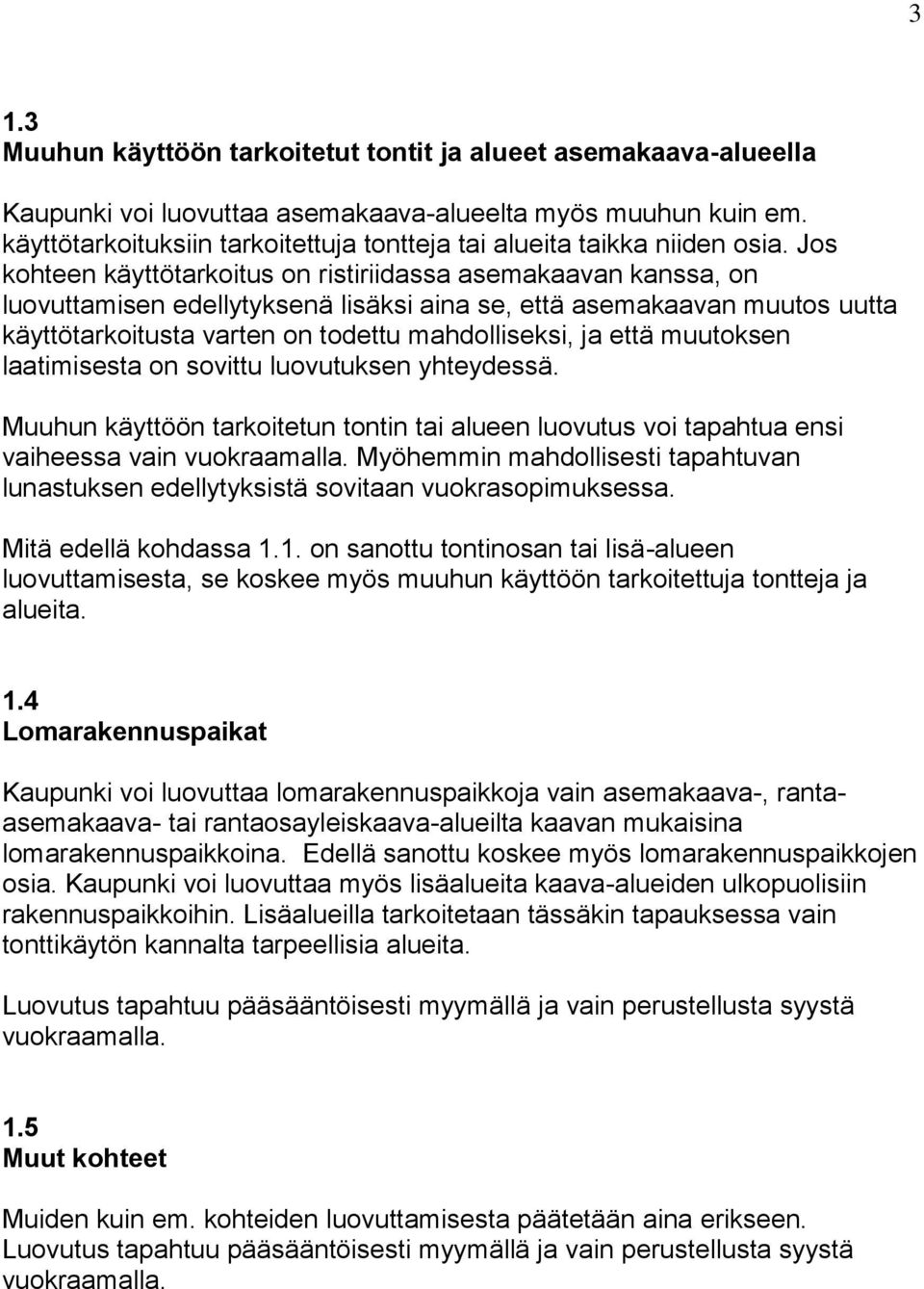 Jos kohteen käyttötarkoitus on ristiriidassa asemakaavan kanssa, on luovuttamisen edellytyksenä lisäksi aina se, että asemakaavan muutos uutta käyttötarkoitusta varten on todettu mahdolliseksi, ja