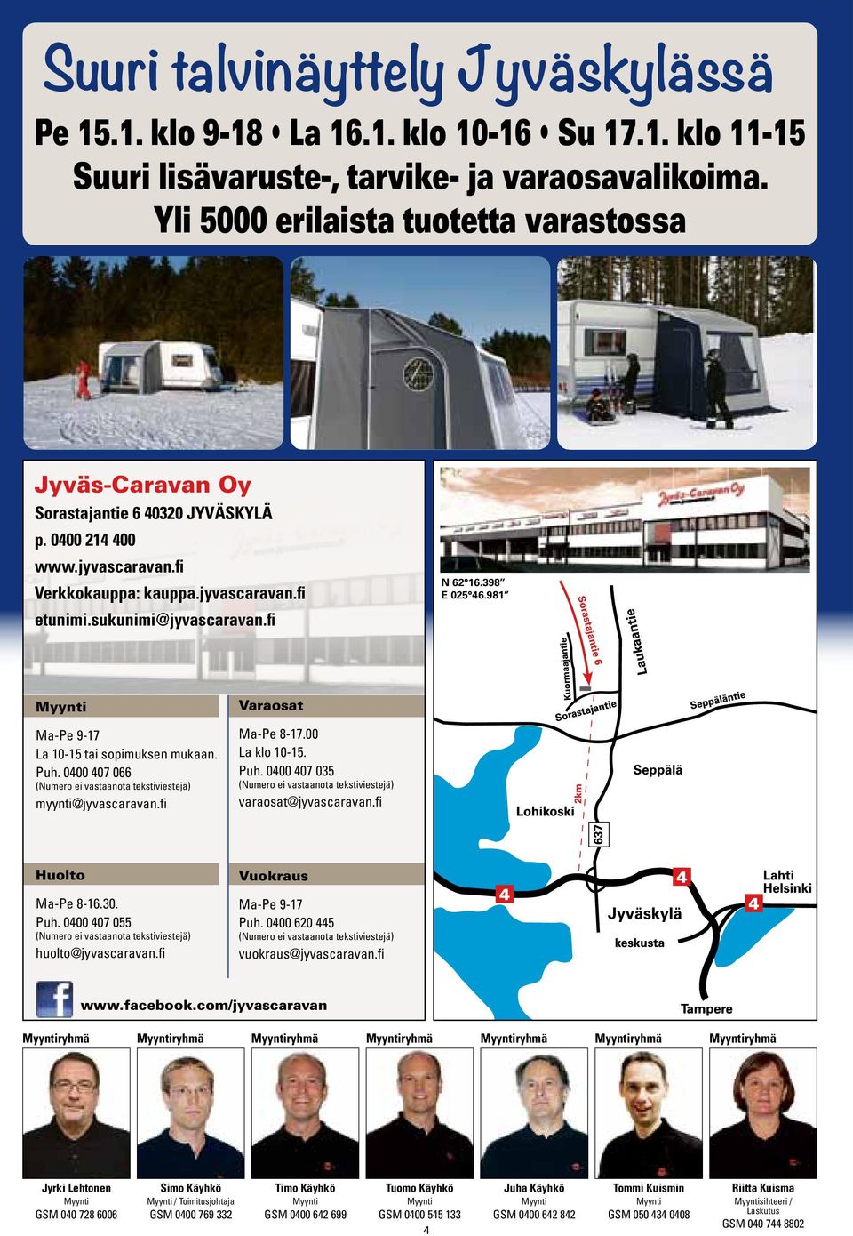 398 E 025.981 Myynti Ma-Pe 9-17 La 10-15 tai sopimuksen mukaan. Puh. 000 07 0 (Numero ei vastaanota tekstiviestejä) myynti@jyvascaravan.fi Varaosat Ma-Pe 8-17.00 La klo 10-15. Puh. 000 07 035 (Numero ei vastaanota tekstiviestejä) varaosat@jyvascaravan.