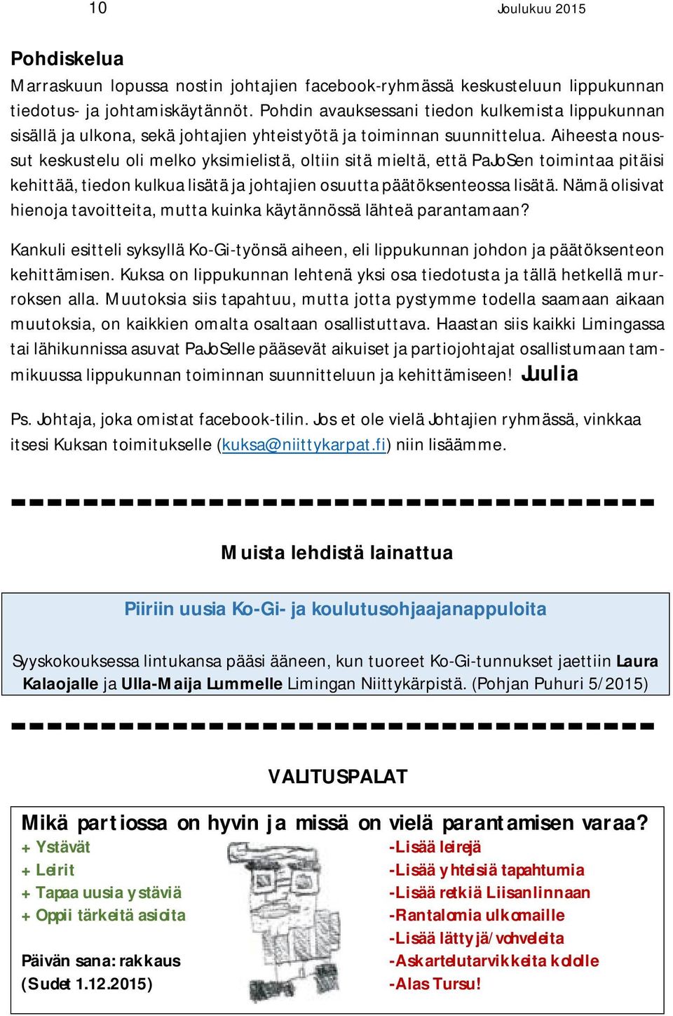 Aiheesta noussut keskustelu oli melko yksimielistä, oltiin sitä mieltä, että PaJoSen toimintaa pitäisi kehittää, tiedon kulkua lisätä ja johtajien osuutta päätöksenteossa lisätä.
