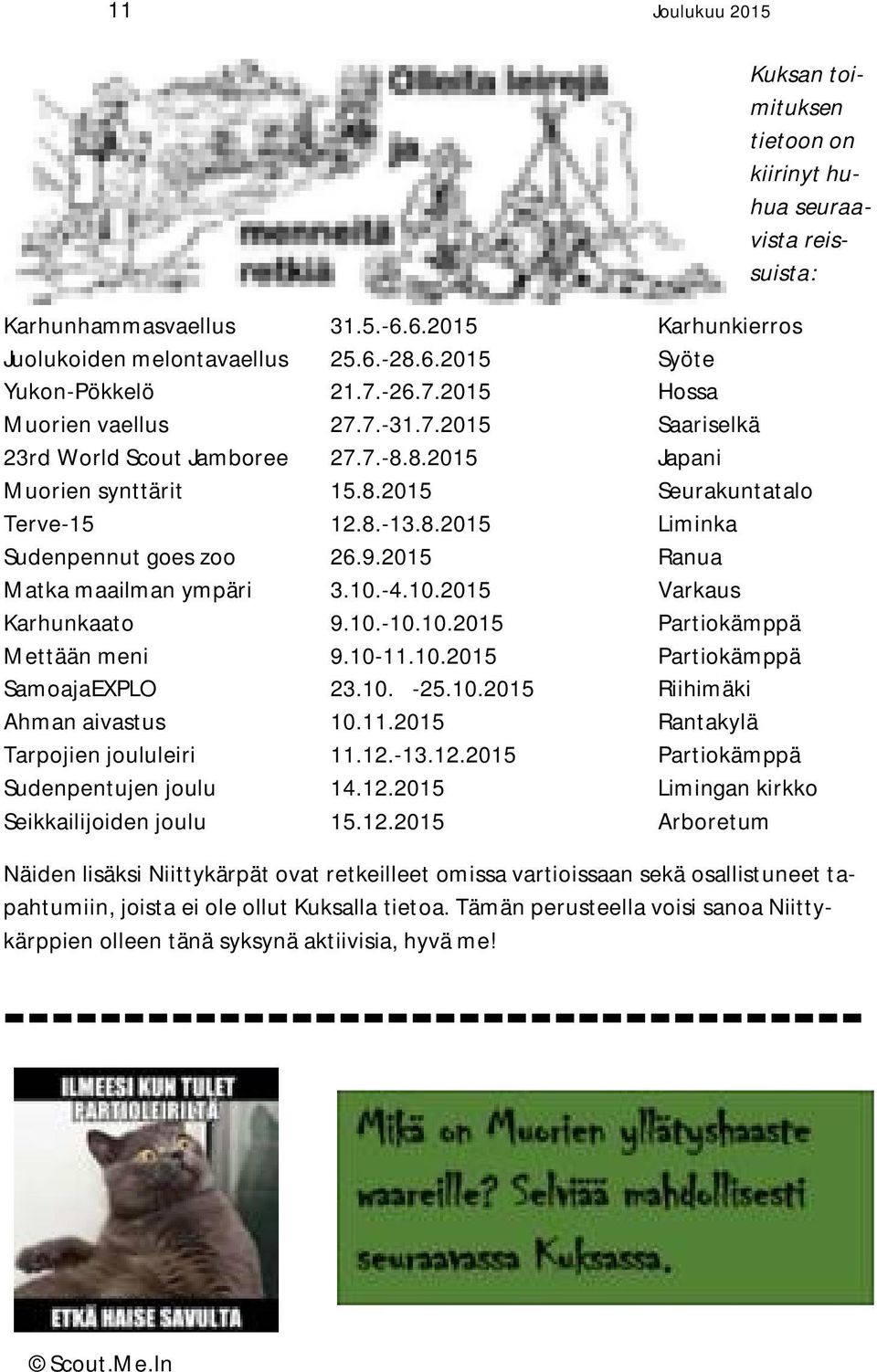 9.2015 Ranua Matka maailman ympäri 3.10.-4.10.2015 Varkaus Karhunkaato 9.10.-10.10.2015 Partiokämppä Mettään meni 9.10-11.10.2015 Partiokämppä SamoajaEXPLO 23.10. -25.10.2015 Riihimäki Ahman aivastus 10.
