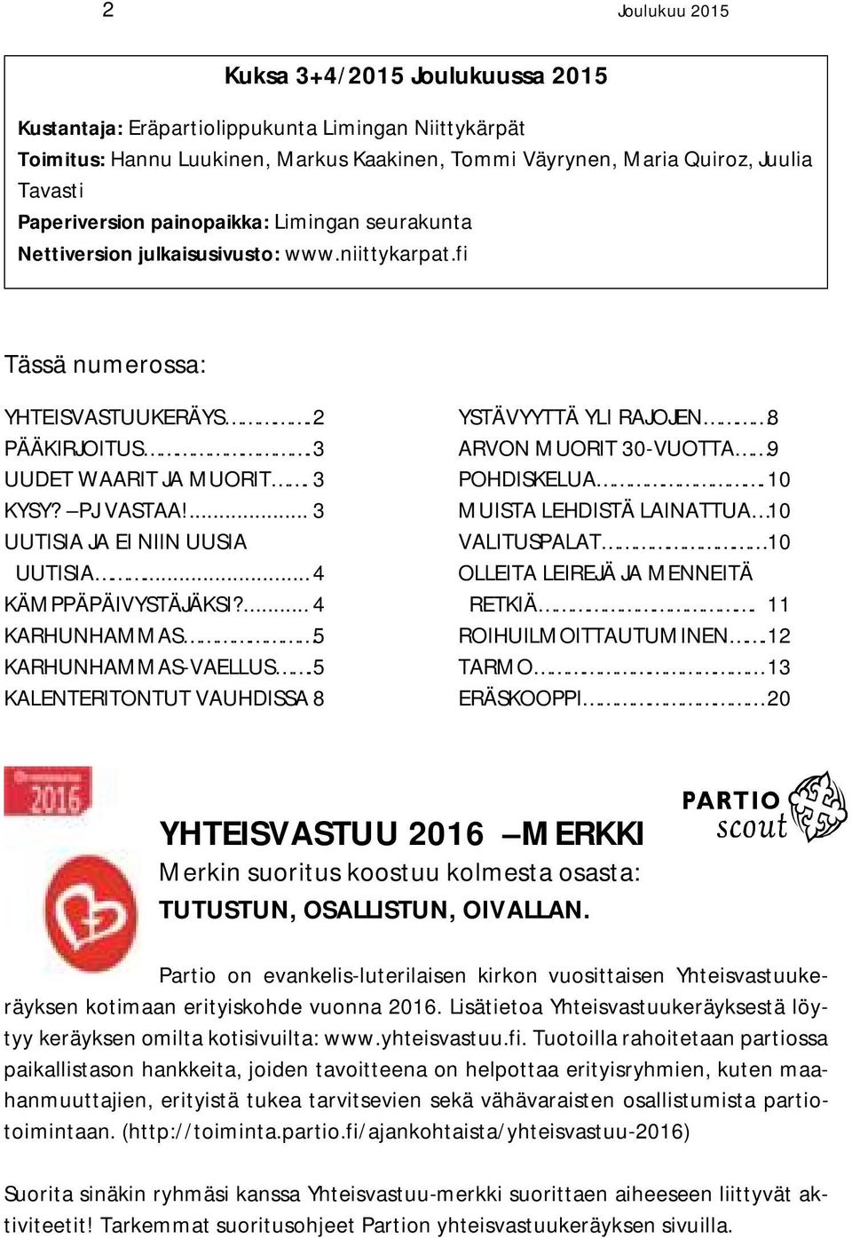 ... 3 UUTISIA JA EI NIIN UUSIA UUTISIA... 4 KÄMPPÄPÄIVYSTÄJÄKSI?... 4 KARHUNHAMMAS 5 KARHUNHAMMAS-VAELLUS. 5 KALENTERITONTUT VAUHDISSA 8 YSTÄVYYTTÄ YLI RAJOJEN 8 ARVON MUORIT 30-VUOTTA 9 POHDISKELUA.
