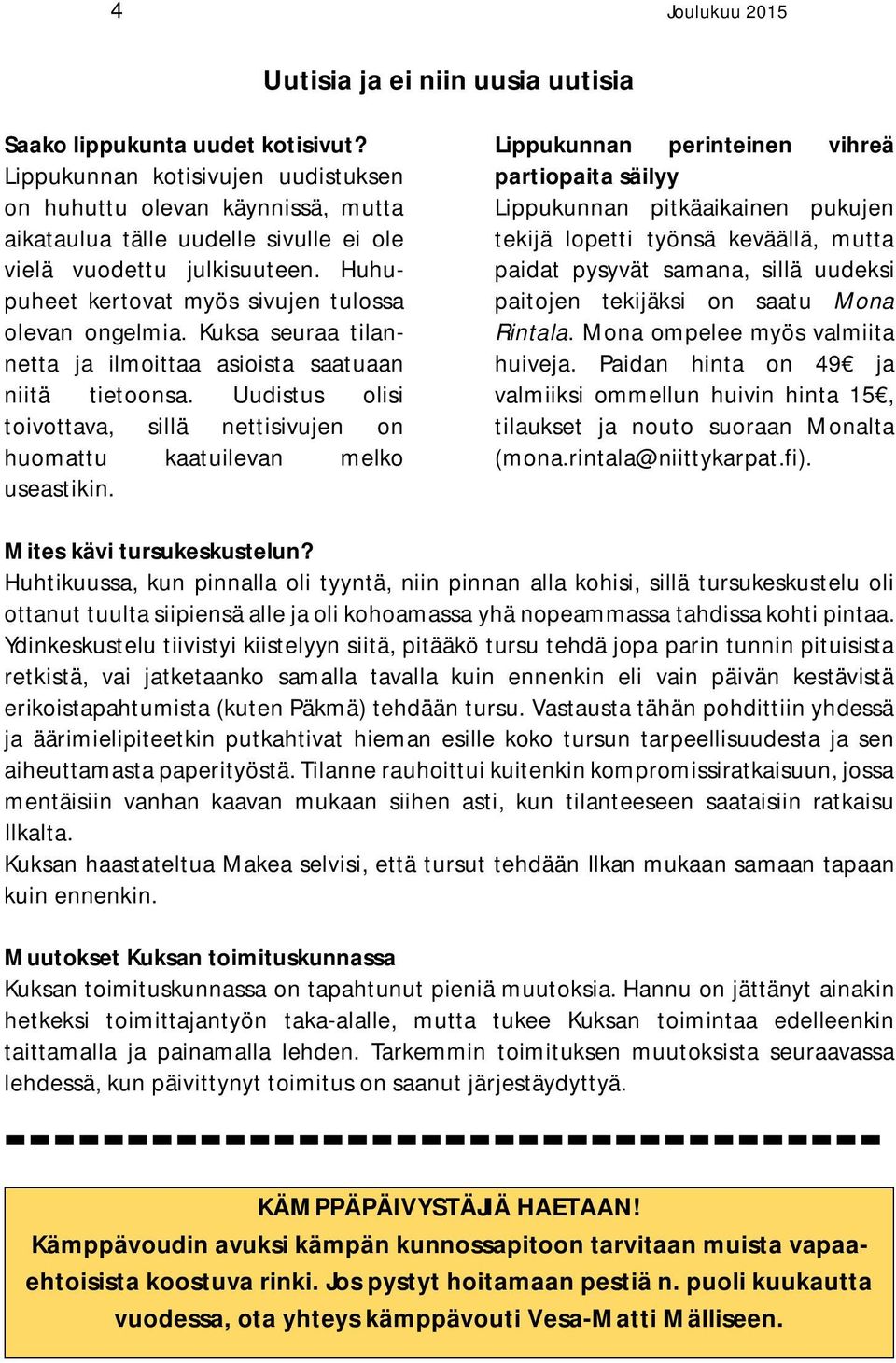 Kuksa seuraa tilannetta ja ilmoittaa asioista saatuaan niitä tietoonsa. Uudistus olisi toivottava, sillä nettisivujen on huomattu kaatuilevan melko useastikin.