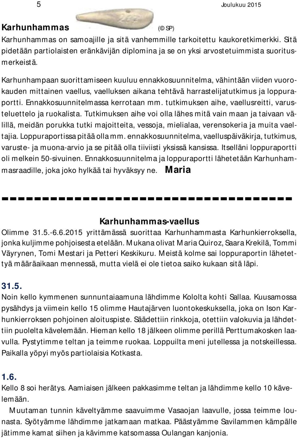 Karhunhampaan suorittamiseen kuuluu ennakkosuunnitelma, vähintään viiden vuorokauden mittainen vaellus, vaelluksen aikana tehtävä harrastelijatutkimus ja loppuraportti.