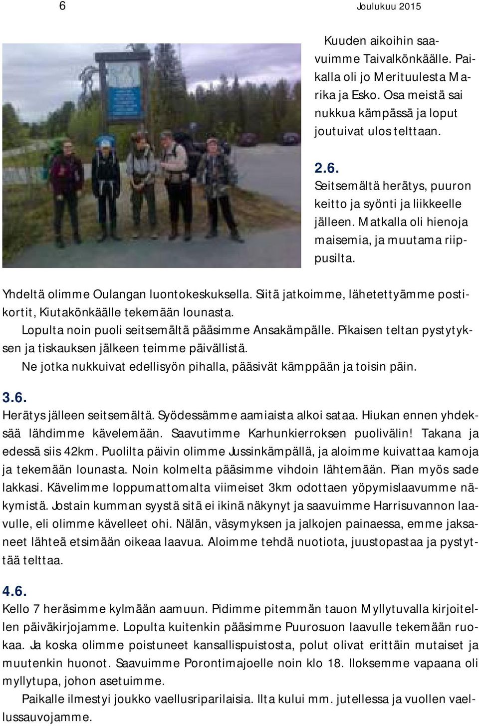 Lopulta noin puoli seitsemältä pääsimme Ansakämpälle. Pikaisen teltan pystytyksen ja tiskauksen jälkeen teimme päivällistä. Ne jotka nukkuivat edellisyön pihalla, pääsivät kämppään ja toisin päin. 3.