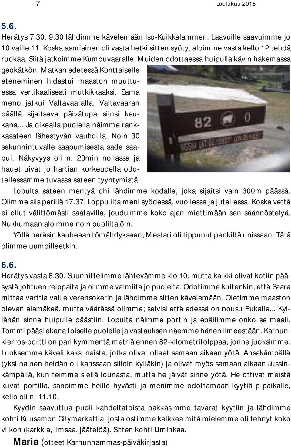 Sama meno jatkui Valtavaaralla. Valtavaaran päällä sijaitseva päivätupa siinsi kaukana... Ja oikealla puolella näimme rankkasateen lähestyvän vauhdilla.