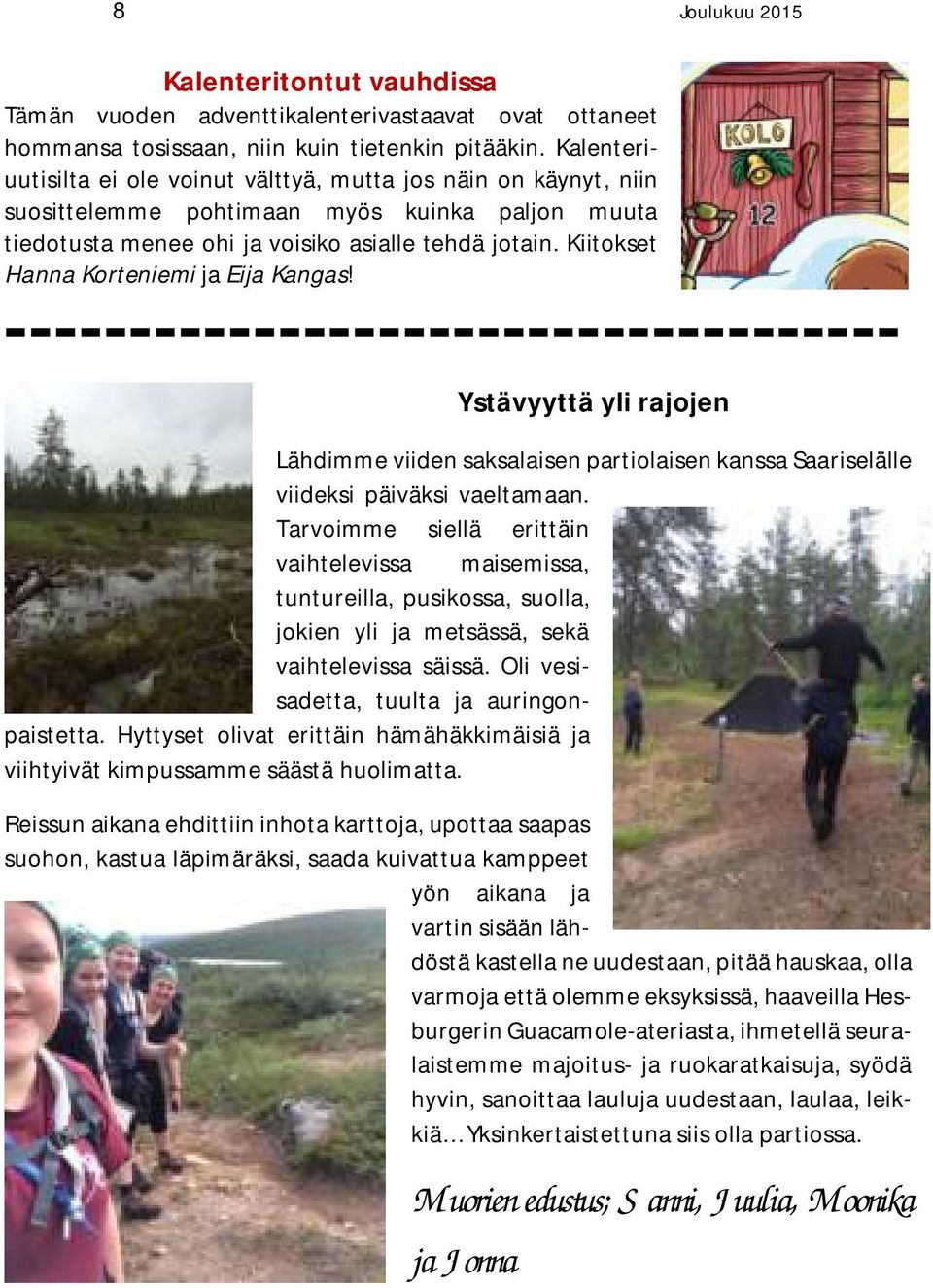 Kiitokset Hanna Korteniemi ja Eija Kangas! ------------------------------------ Ystävyyttä yli rajojen Lähdimme viiden saksalaisen partiolaisen kanssa Saariselälle viideksi päiväksi vaeltamaan.