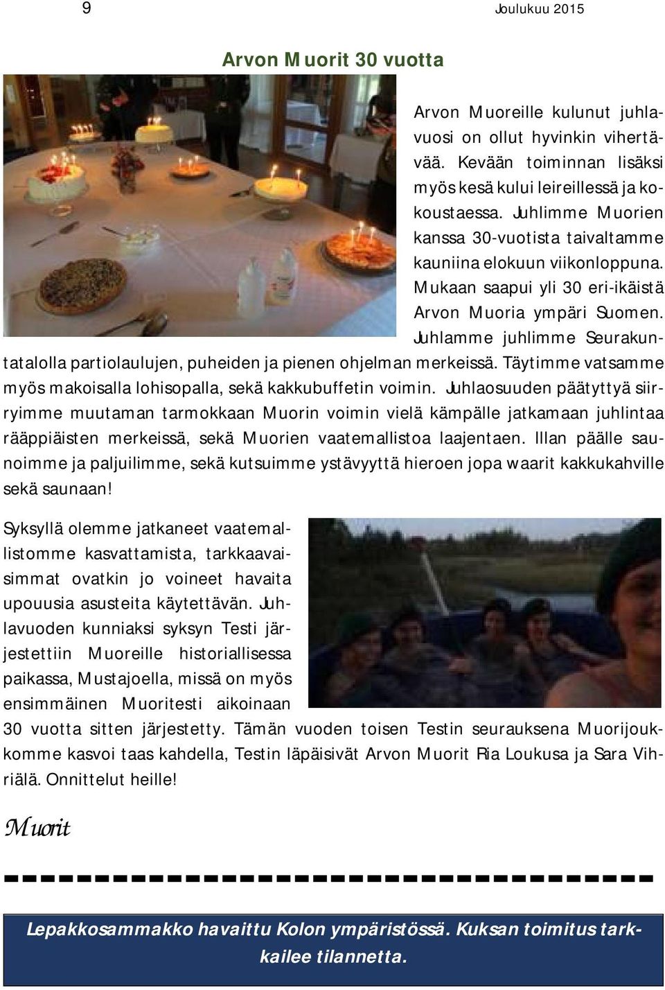 Juhlamme juhlimme Seurakuntatalolla partiolaulujen, puheiden ja pienen ohjelman merkeissä. Täytimme vatsamme myös makoisalla lohisopalla, sekä kakkubuffetin voimin.