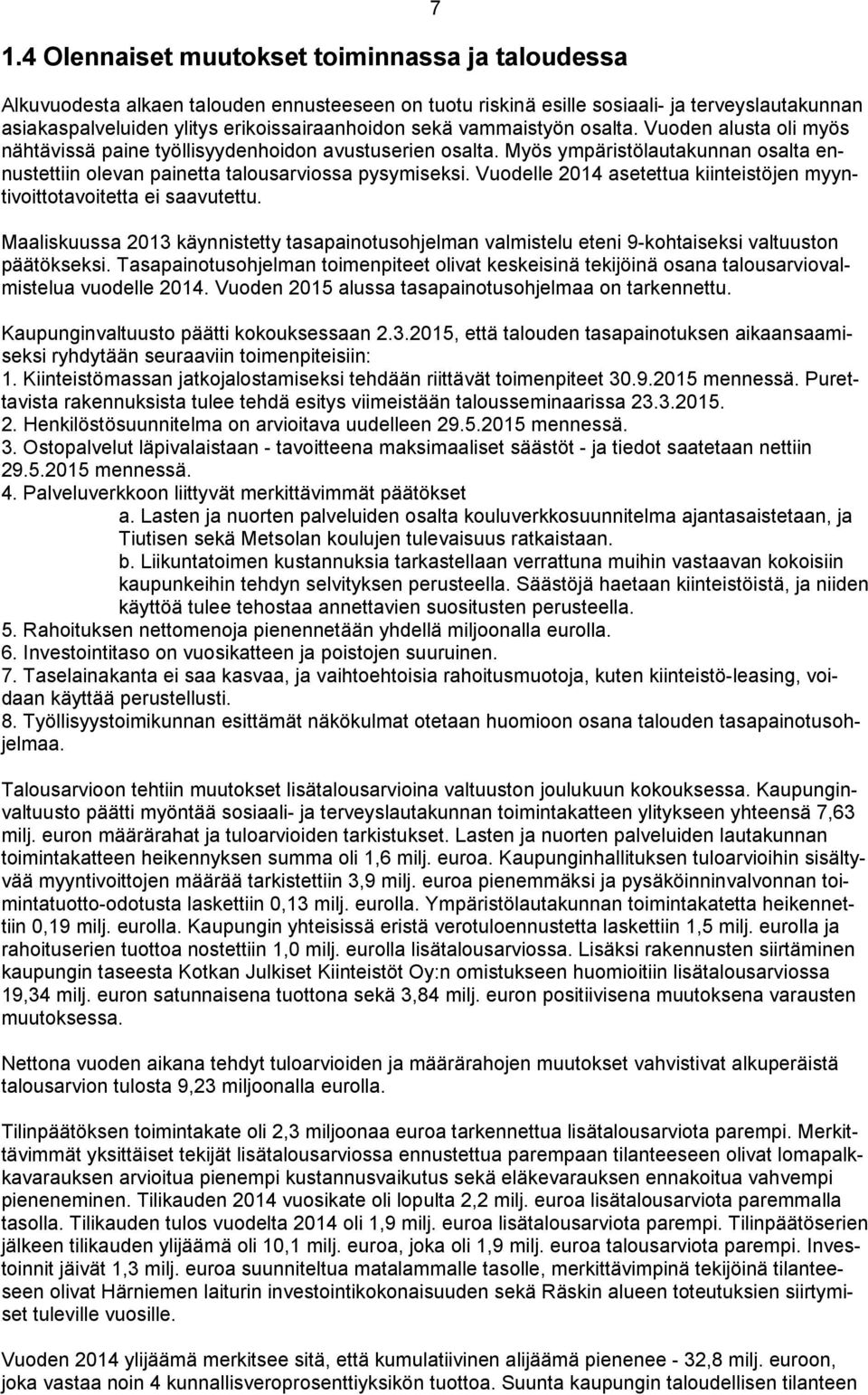 Vuodelle 2014 asetettua kiinteistöjen myyntivoittotavoitetta ei saavutettu. Maaliskuussa 2013 käynnistetty tasapainotusohjelman valmistelu eteni 9-kohtaiseksi valtuuston päätökseksi.