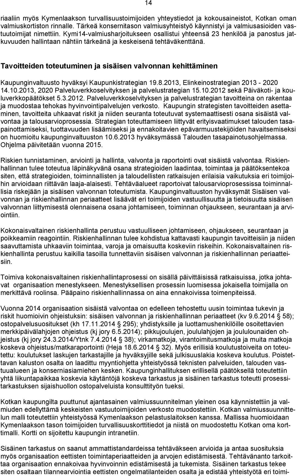 Kymi14-valmiusharjoitukseen osallistui yhteensä 23 henkilöä ja panostus jatkuvuuden hallintaan nähtiin tärkeänä ja keskeisenä tehtäväkenttänä.