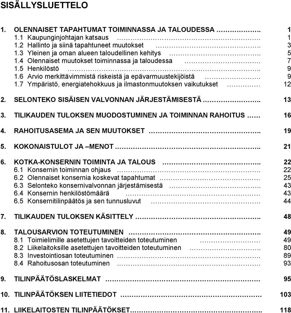 SELONTEKO SISÄISEN VALVONNAN JÄRJESTÄMISESTÄ.. 13 3. TILIKAUDEN TULOKSEN MUODOSTUMINEN JA TOIMINNAN RAHOITUS 16 4. RAHOITUSASEMA JA SEN MUUTOKSET.. 19 5. KOKONAISTULOT JA MENOT.. 21 6.