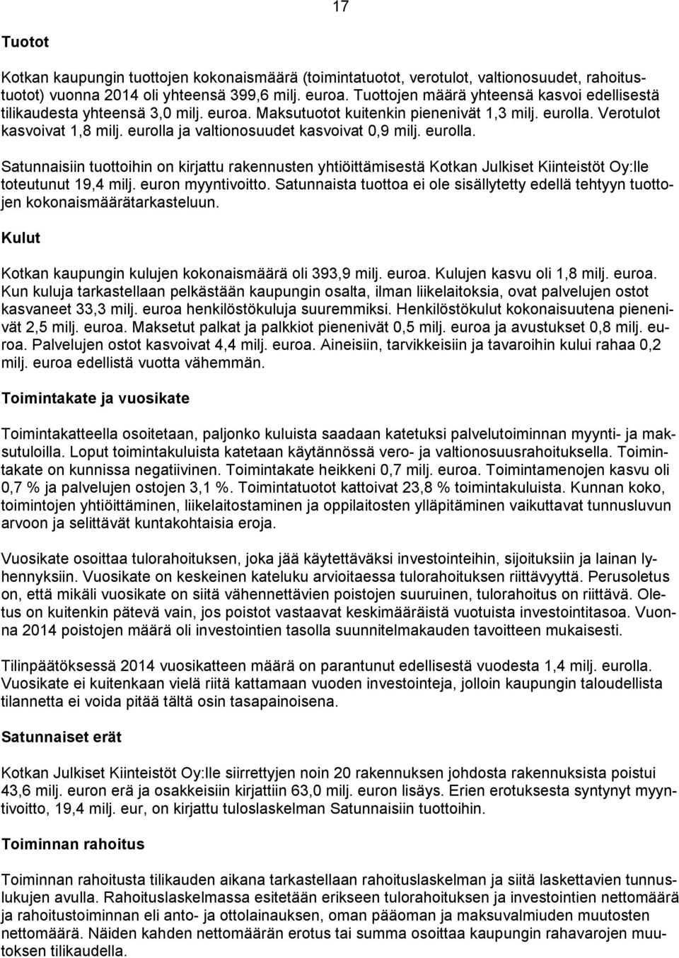 eurolla ja valtionosuudet kasvoivat 0,9 milj. eurolla. Satunnaisiin tuottoihin on kirjattu rakennusten yhtiöittämisestä Kotkan Julkiset Kiinteistöt Oy:lle toteutunut 19,4 milj. euron myyntivoitto.