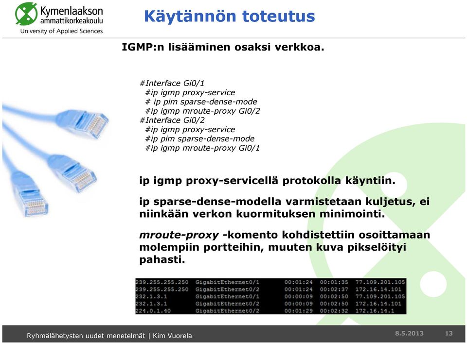 proxy-service #ip pim sparse-dense-mode #ip igmp mroute-proxy Gi0/1 ip igmp proxy-servicellä protokolla käyntiin.