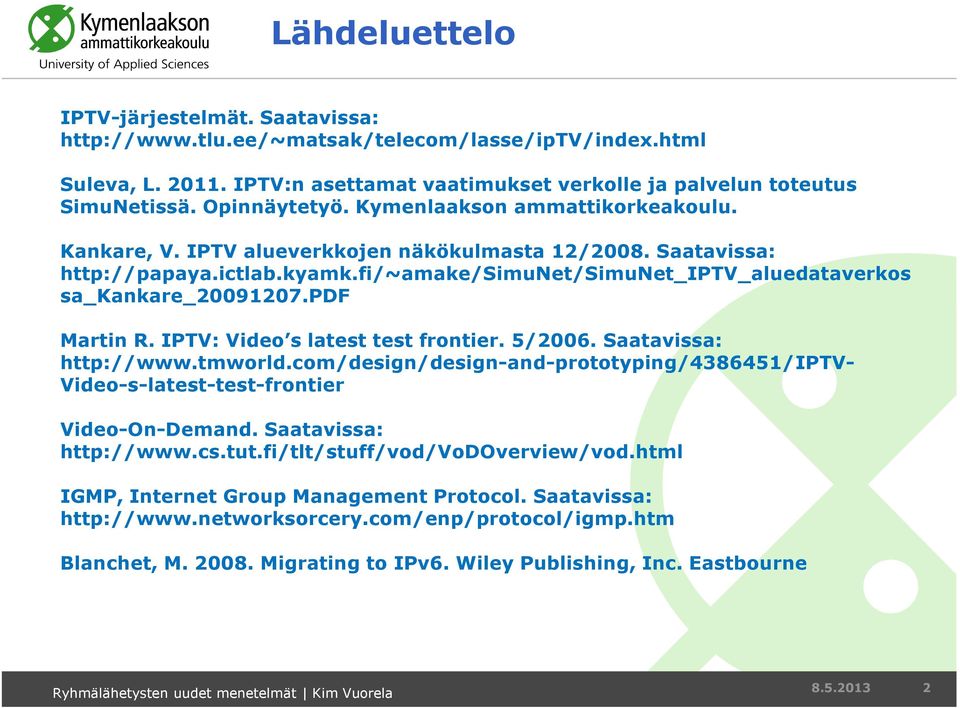 fi/~amake/simunet/simunet_iptv_aluedataverkos sa_kankare_20091207.pdf Martin R. IPTV: Video s latest test frontier. 5/2006. Saatavissa: http://www.tmworld.