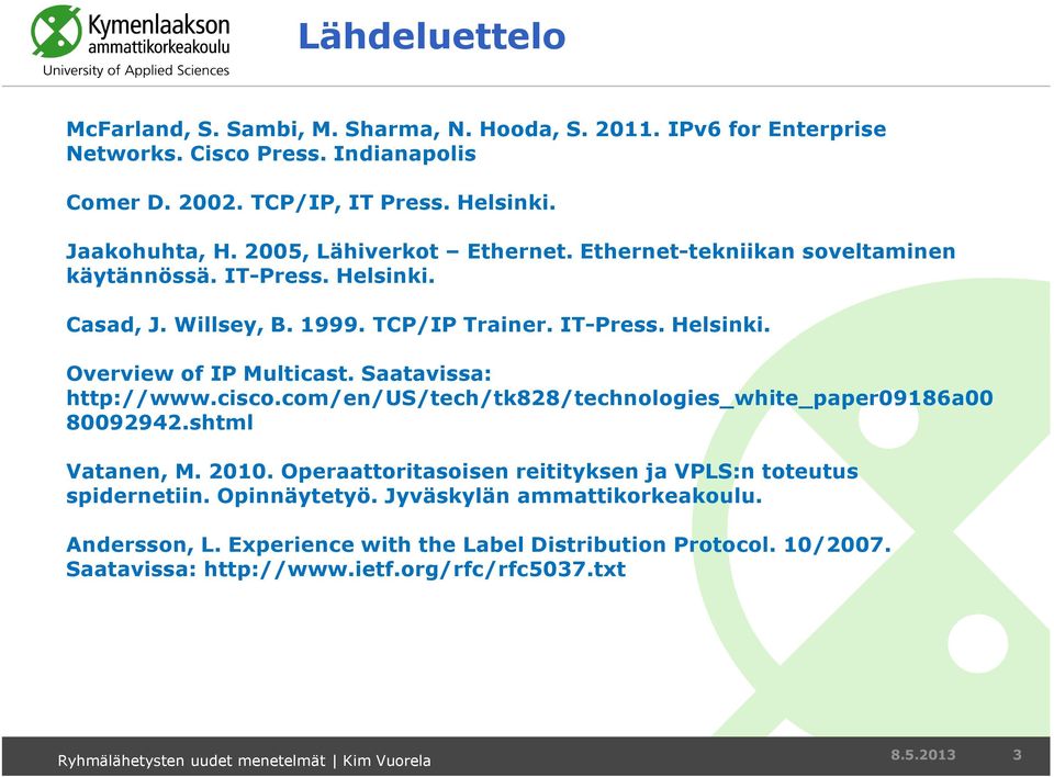 Saatavissa: http://www.cisco.com/en/us/tech/tk828/technologies_white_paper09186a00 80092942.shtml Vatanen, M. 2010. Operaattoritasoisen reitityksen ja VPLS:n toteutus spidernetiin.