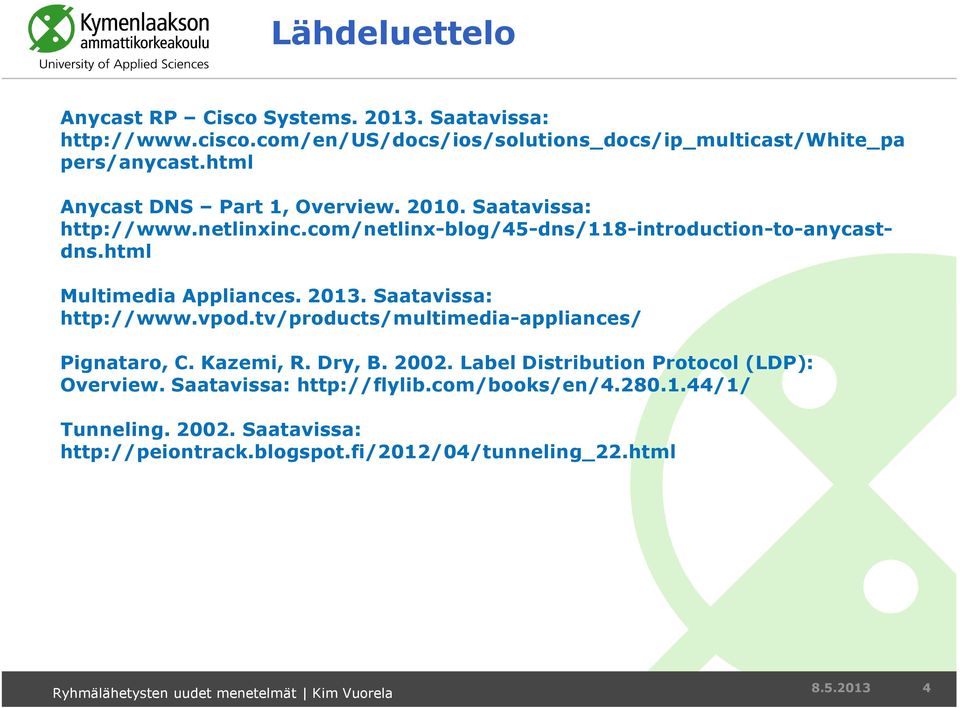 html Multimedia Appliances. 2013. Saatavissa: http://www.vpod.tv/products/multimedia-appliances/ Pignataro, C. Kazemi, R. Dry, B. 2002.