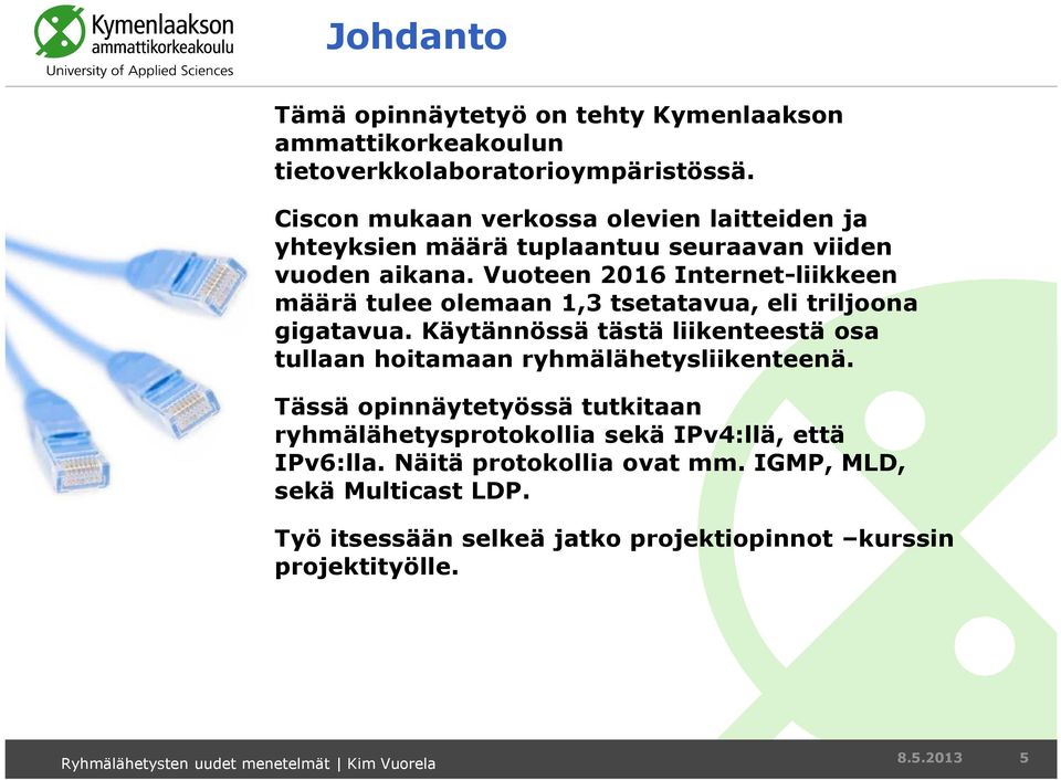 Vuoteen 2016 Internet-liikkeen määrä tulee olemaan 1,3 tsetatavua, eli triljoona gigatavua.