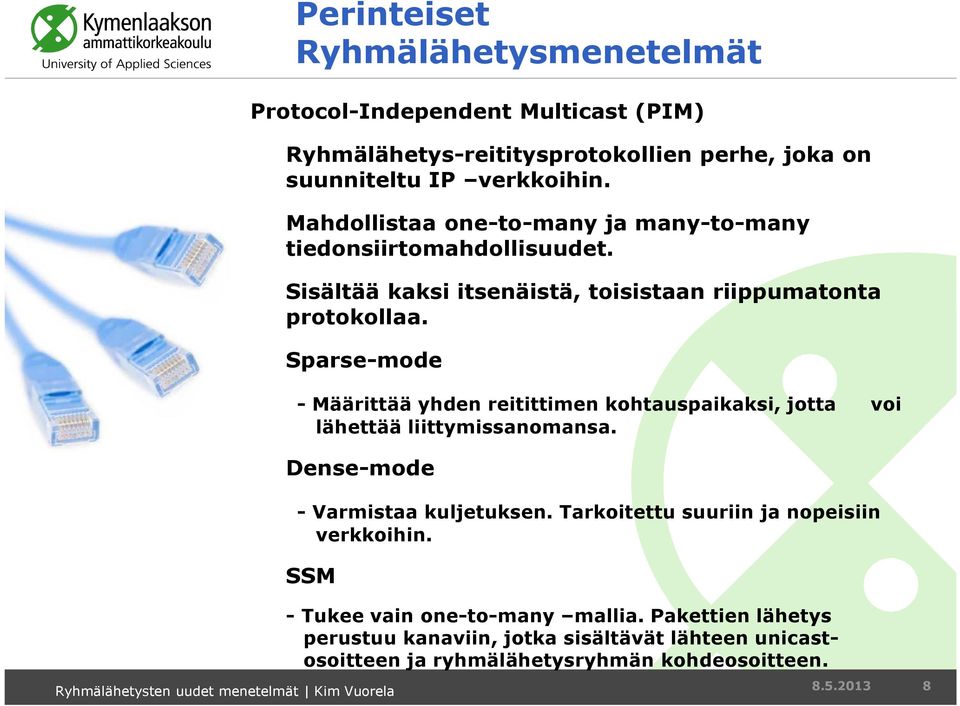 Sparse-mode - Määrittää yhden reitittimen kohtauspaikaksi, jotta voi lähettää liittymissanomansa. Dense-mode - Varmistaa kuljetuksen.