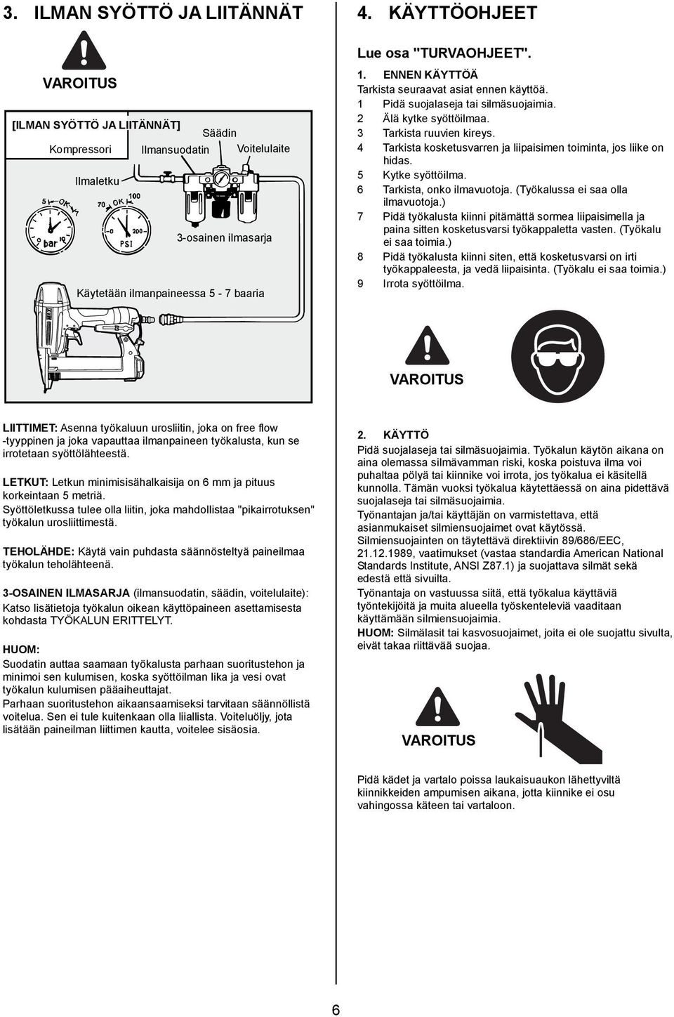 1 Pidä suojalaseja tai silmäsuojaimia. 2 Älä kytke syöttöilmaa. 3 Tarkista ruuvien kireys. 4 Tarkista kosketusvarren ja liipaisimen toiminta, jos liike on hidas. 5 Kytke syöttöilma.