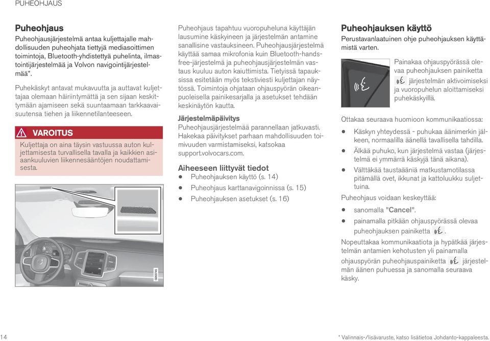 Puhekäskyt antavat mukavuutta ja auttavat kuljettajaa olemaan häiriintymättä ja sen sijaan keskittymään ajamiseen sekä suuntaamaan tarkkaavaisuutensa tiehen ja liikennetilanteeseen.