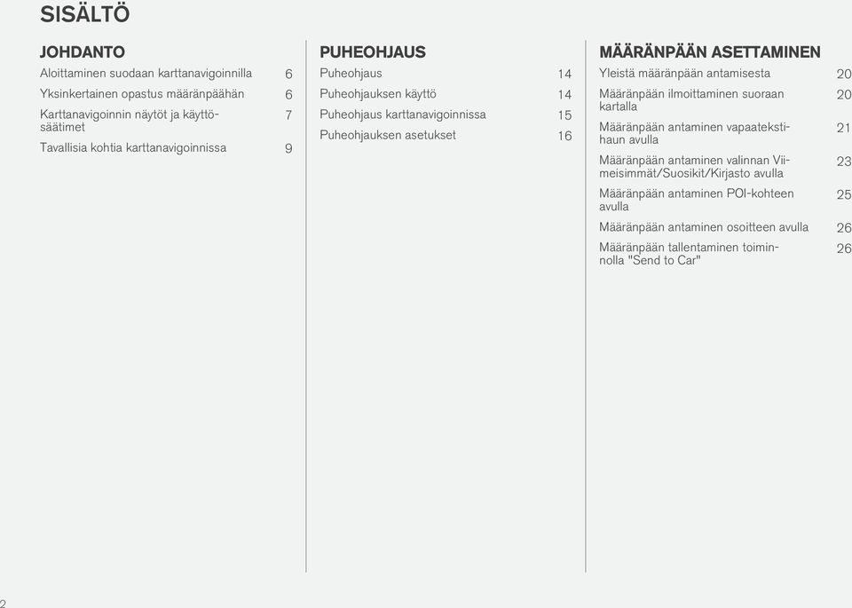Yleistä määränpään antamisesta 20 Määränpään ilmoittaminen suoraan kartalla Määränpään antaminen vapaatekstihaun avulla Määränpään antaminen valinnan