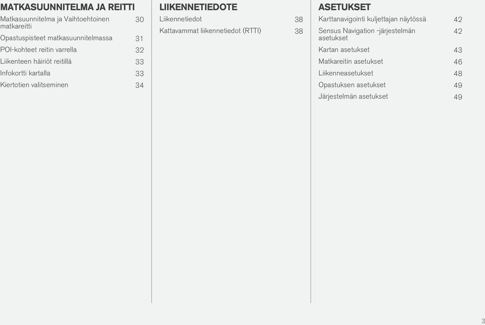 Liikennetiedot 38 Kattavammat liikennetiedot (RTTI) 38 ASETUKSET Karttanavigointi kuljettajan näytössä 42 Sensus Navigation