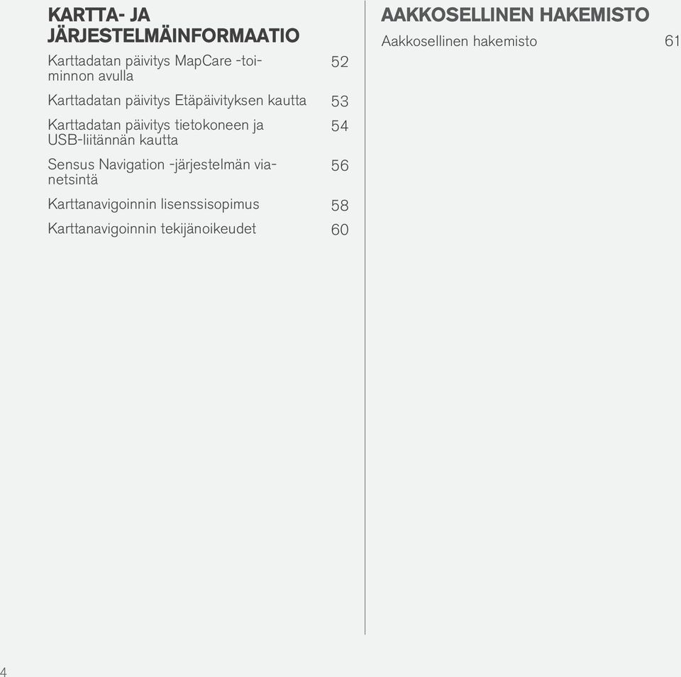 USB-liitännän kautta Sensus Navigation -järjestelmän vianetsintä 54 56 Karttanavigoinnin