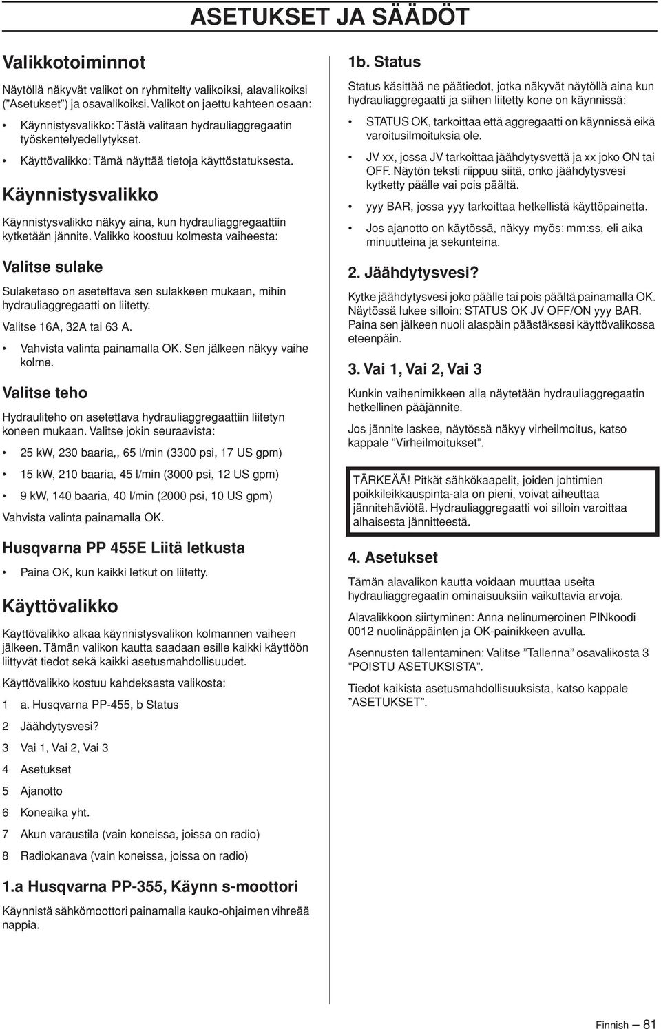 Käynnistysvalikko Käynnistysvalikko näkyy aina, kun hydrauliaggregaattiin kytketään jännite.