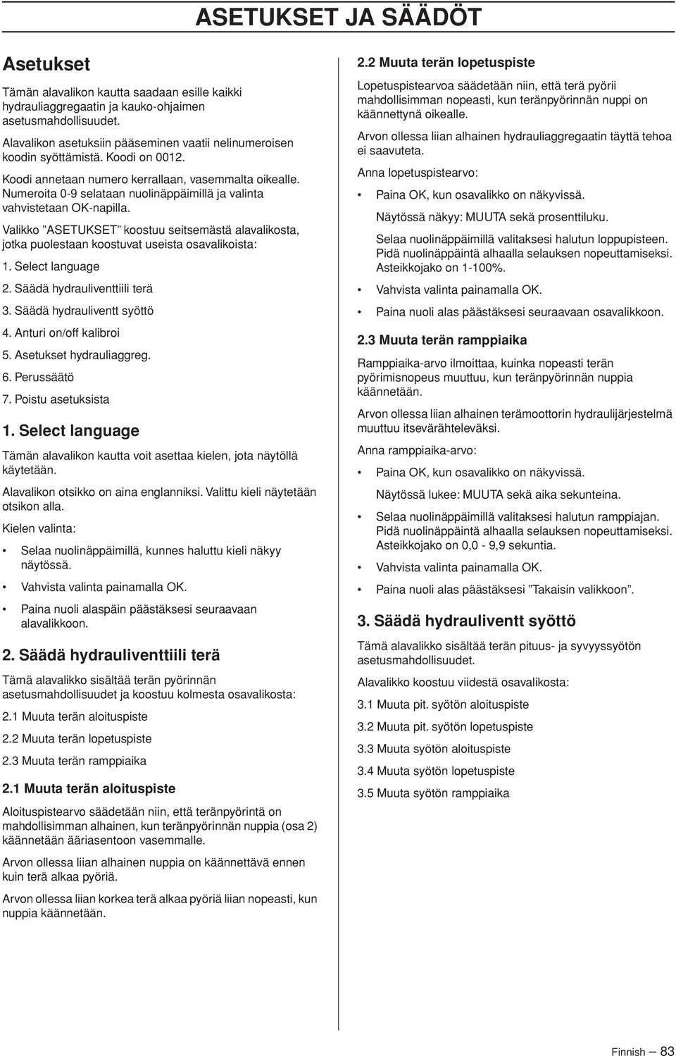 Numeroita 0-9 selataan nuolinäppäimillä ja valinta vahvistetaan OK-napilla. Valikko ASETUKSET koostuu seitsemästä alavalikosta, jotka puolestaan koostuvat useista osavalikoista: 1. Select language 2.
