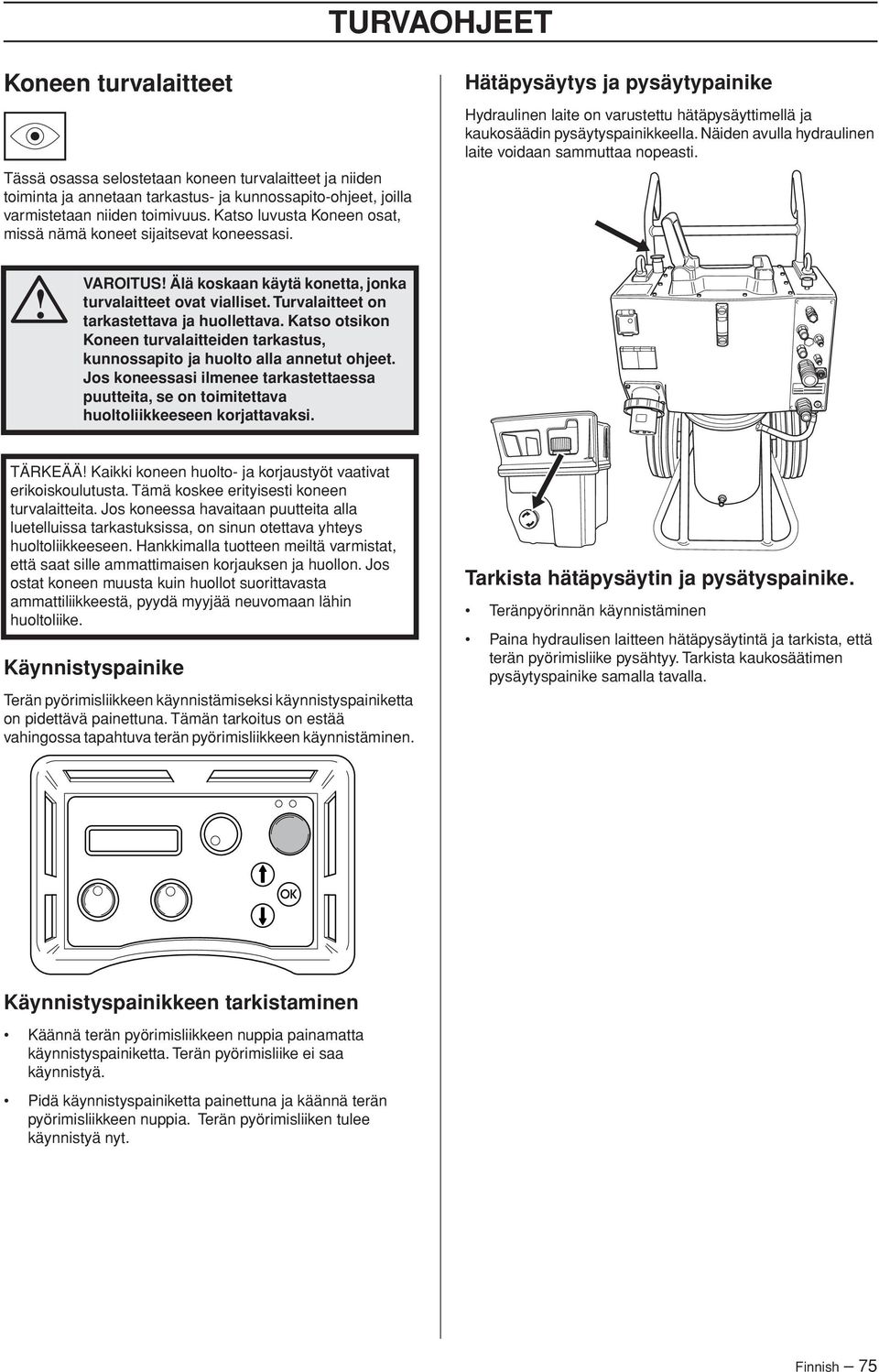 Näiden avulla hydraulinen laite voidaan sammuttaa nopeasti.! VAROITUS! Älä koskaan käytä konetta, jonka turvalaitteet ovat vialliset. Turvalaitteet on tarkastettava ja huollettava.