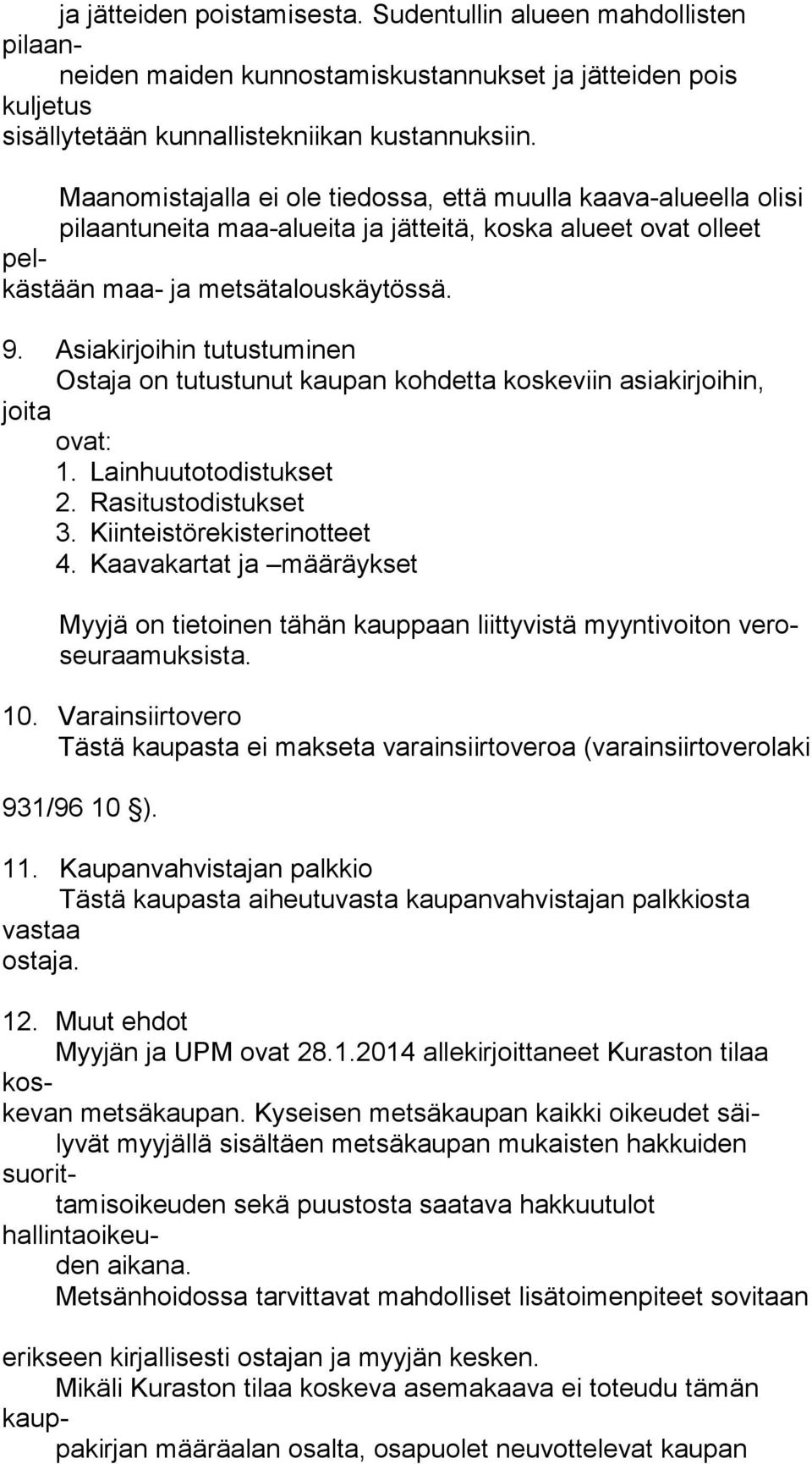 Asiakirjoihin tutustuminen Ostaja on tutustunut kaupan kohdetta koskeviin asiakirjoihin, joita ovat: 1. Lainhuutotodistukset 2. Rasitustodistukset 3. Kiinteistörekisterinotteet 4.