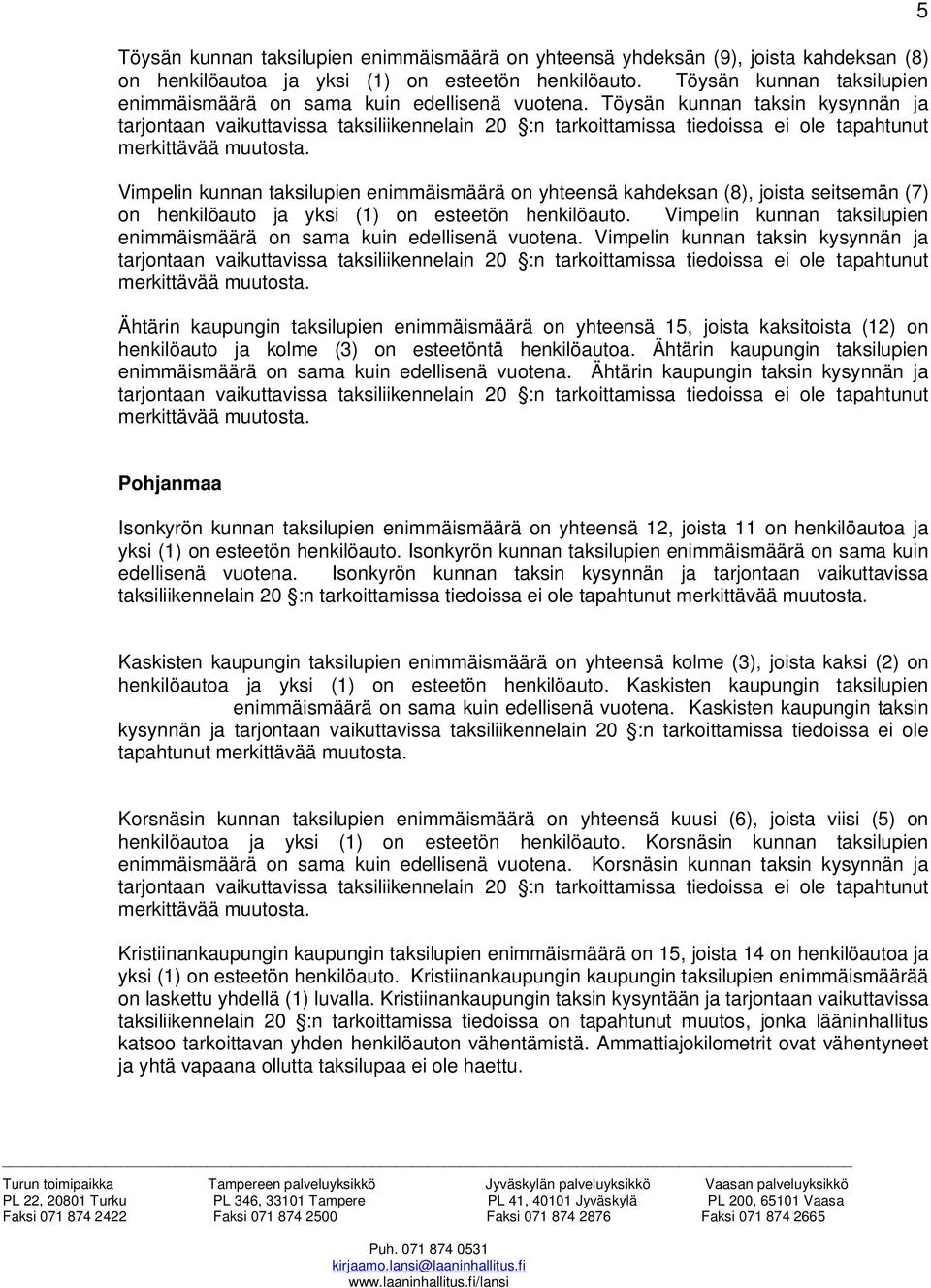 Töysän kunnan taksin kysynnän ja Vimpelin kunnan taksilupien enimmäismäärä on yhteensä kahdeksan (8), joista seitsemän (7) on henkilöauto ja yksi (1) on esteetön henkilöauto.