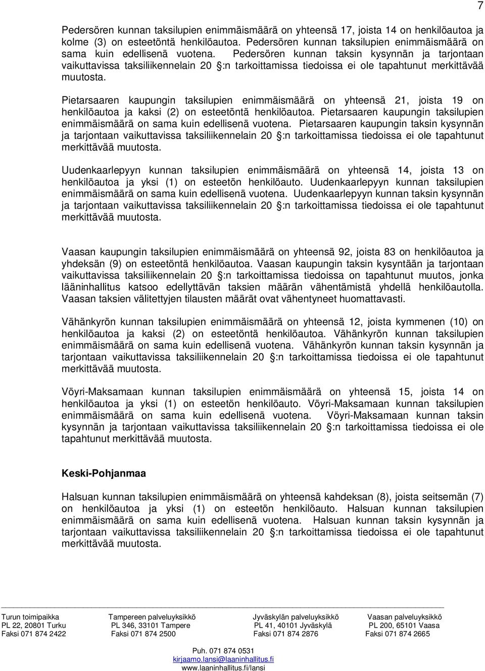 Pedersören kunnan taksin kysynnän ja tarjontaan vaikuttavissa taksiliikennelain 20 :n tarkoittamissa tiedoissa ei ole tapahtunut merkittävää muutosta.