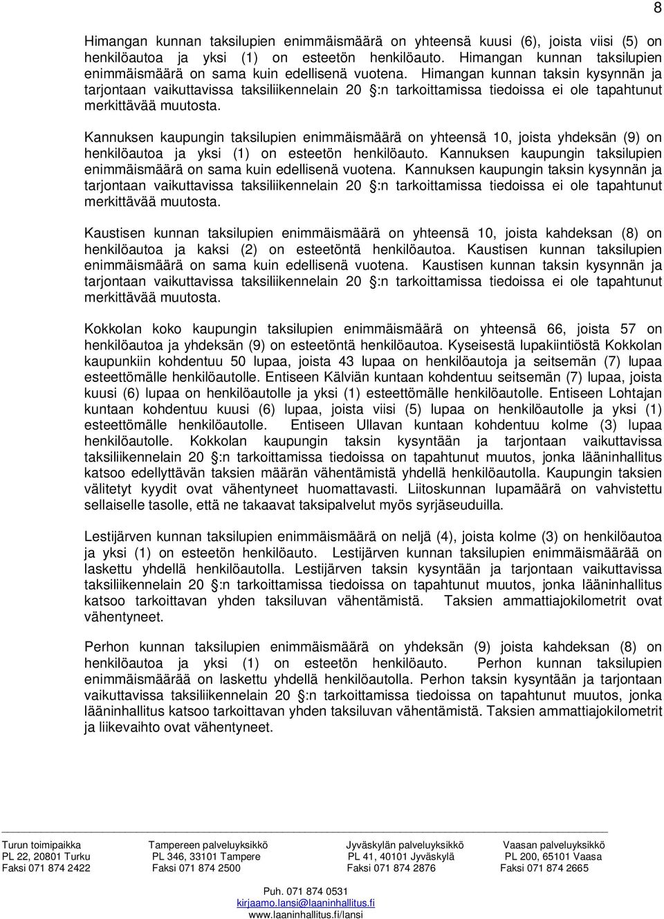 Himangan kunnan taksin kysynnän ja Kannuksen kaupungin taksilupien enimmäismäärä on yhteensä 10, joista yhdeksän (9) on henkilöautoa ja yksi (1) on esteetön henkilöauto.