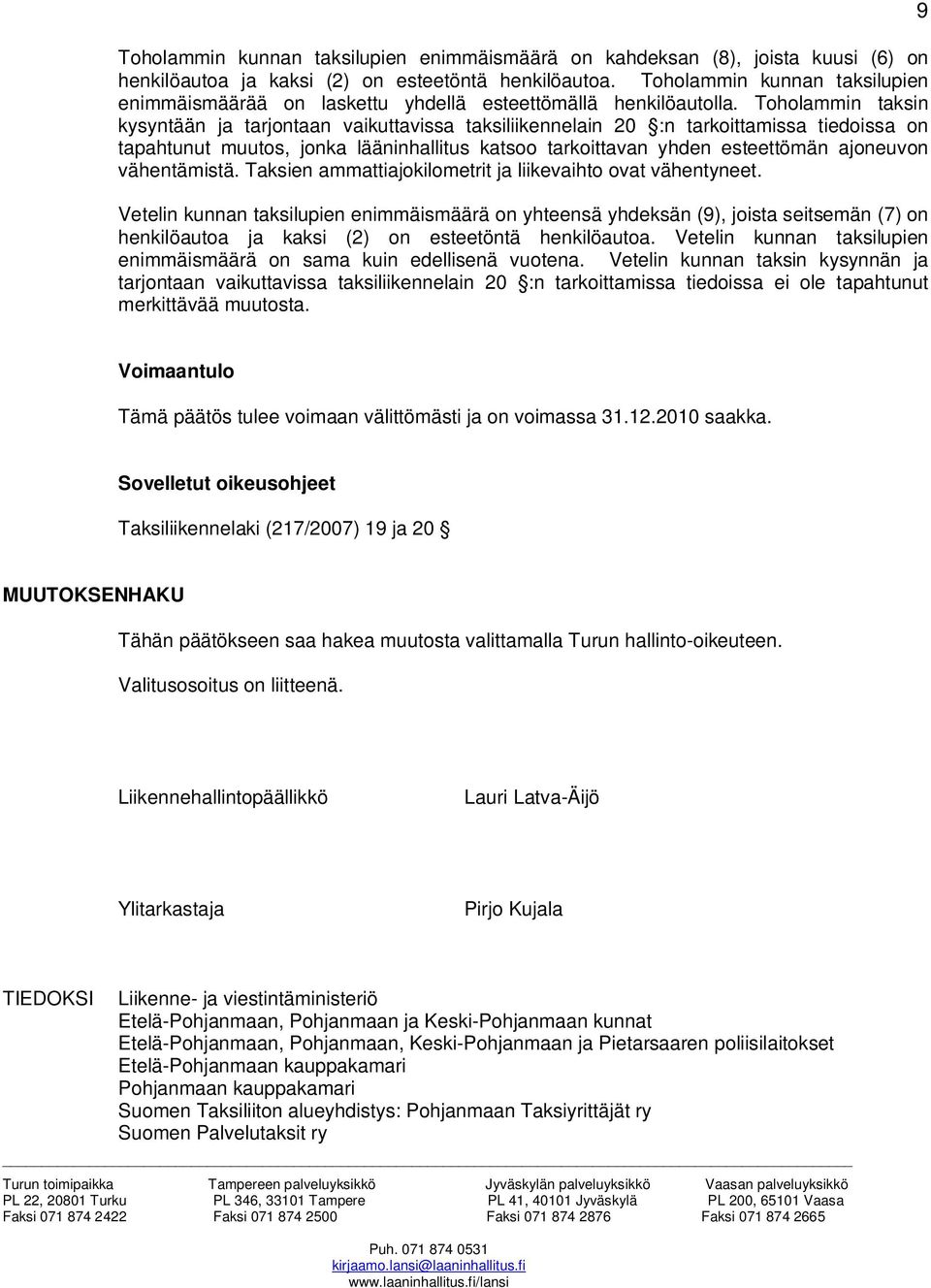 Toholammin taksin kysyntään ja tarjontaan vaikuttavissa taksiliikennelain 20 :n tarkoittamissa tiedoissa on tapahtunut muutos, jonka lääninhallitus katsoo tarkoittavan yhden esteettömän ajoneuvon