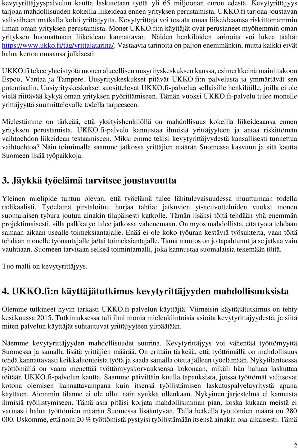 fi:n käyttäjät ovat perustaneet myöhemmin oman yrityksen huomattuaan liikeidean kannattavan. Näiden henkilöiden tarinoita voi lukea täältä: https://www.ukko.fi/tag/yrittajatarina/.