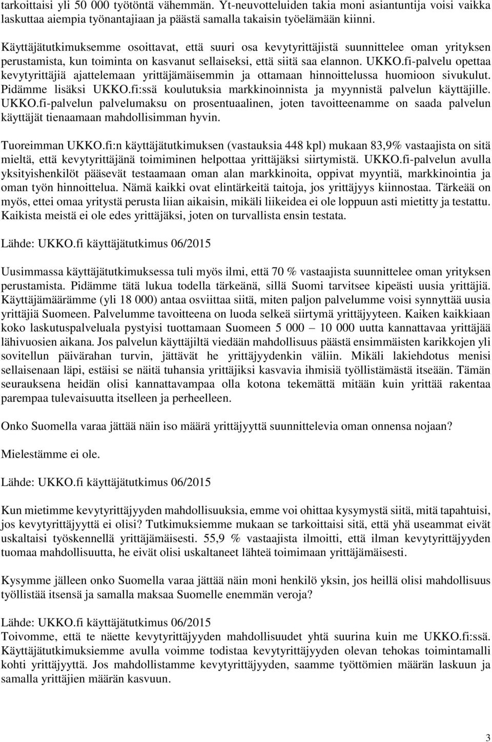 fi-palvelu opettaa kevytyrittäjiä ajattelemaan yrittäjämäisemmin ja ottamaan hinnoittelussa huomioon sivukulut. Pidämme lisäksi UKKO.