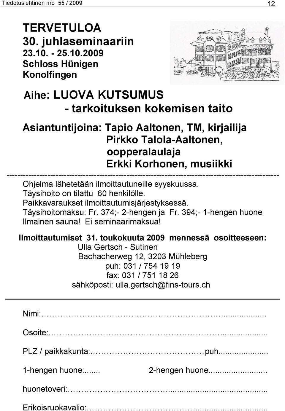 2009 Schloss Hünigen Konolfingen Aihe: LUOVA KUTSUMUS - tarkoituksen kokemisen taito Asiantuntijoina: Tapio Aaltonen, TM, kirjailija Pirkko Talola-Aaltonen, oopperalaulaja Erkki Korhonen, musiikki